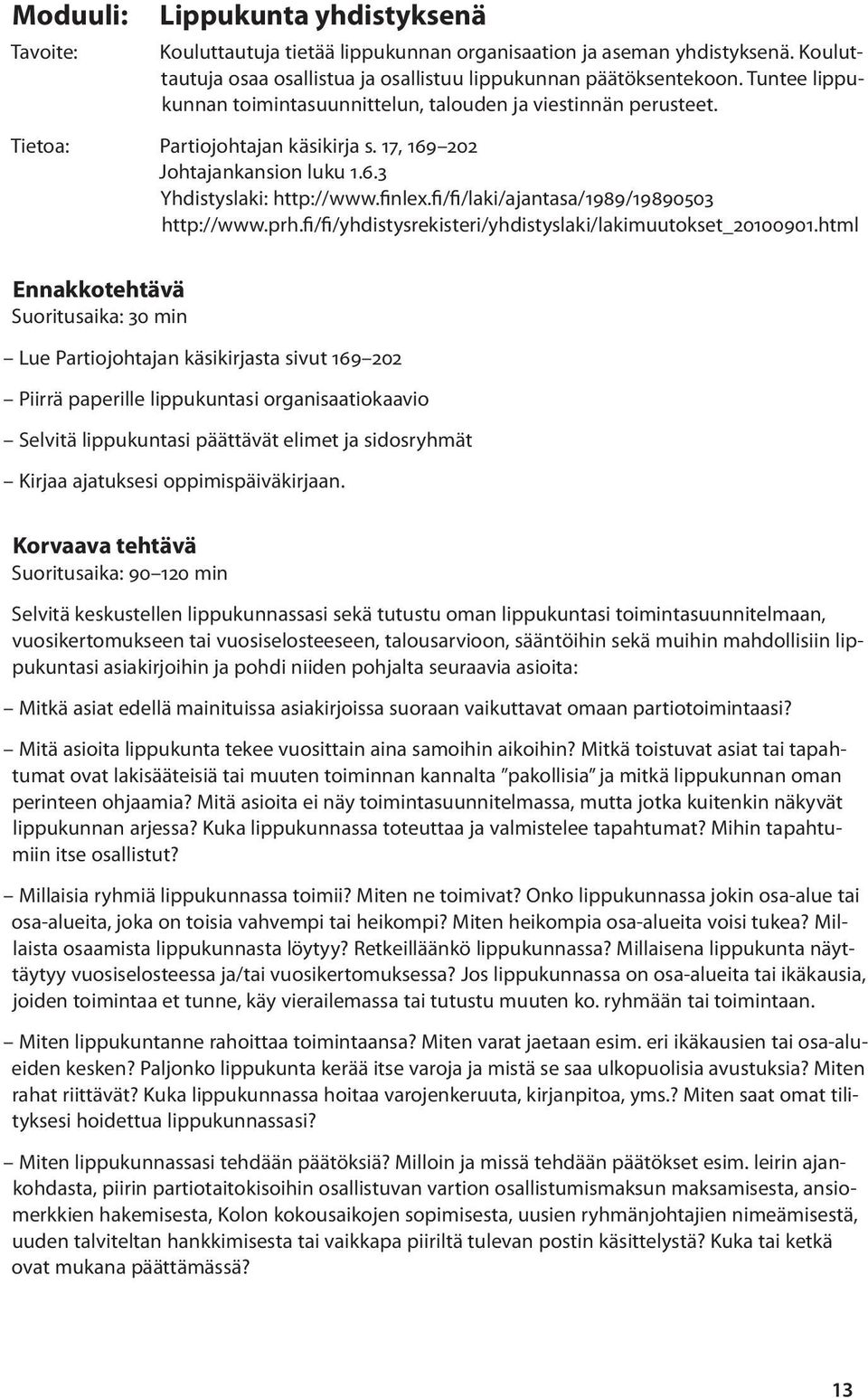 fi/fi/laki/ajantasa/1989/19890503 http://www.prh.fi/fi/yhdistysrekisteri/yhdistyslaki/lakimuutokset_20100901.