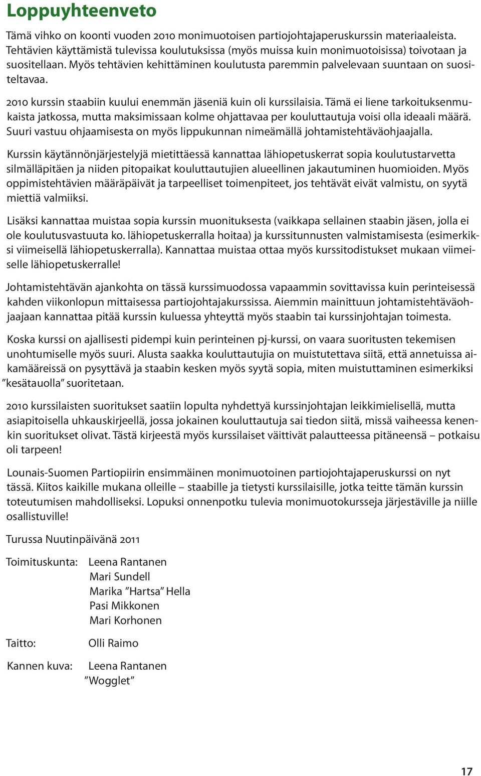 2010 kurssin staabiin kuului enemmän jäseniä kuin oli kurssilaisia. Tämä ei liene tarkoituksenmukaista jatkossa, mutta maksimissaan kolme ohjattavaa per kouluttautuja voisi olla ideaali määrä.