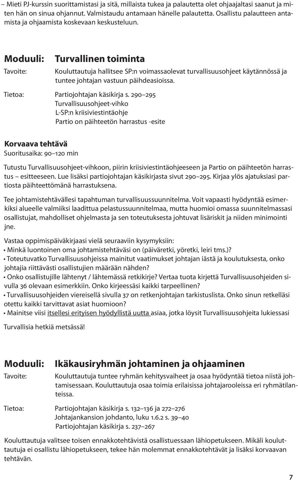 Moduuli: Tavoite: Turvallinen toiminta Kouluttautuja hallitsee SP:n voimassaolevat turvallisuusohjeet käytännössä ja tuntee johtajan vastuun päihdeasioissa. Tietoa: Partiojohtajan käsikirja s.