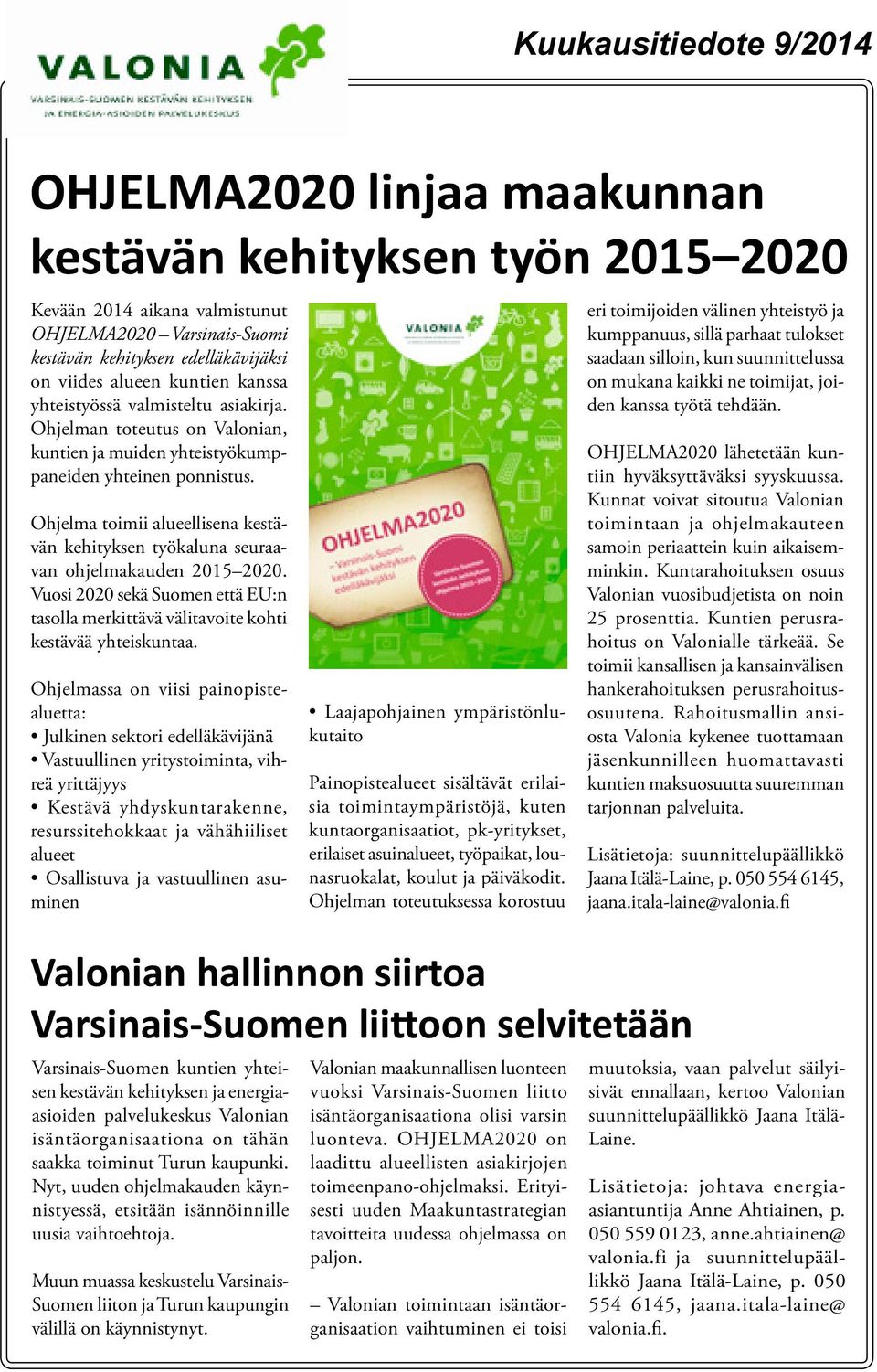 Ohjelma toimii alueellisena kestävän kehityksen työkaluna seuraavan ohjelmakauden 2015 2020. Vuosi 2020 sekä Suomen että EU:n tasolla merkittävä välitavoite kohti kestävää yhteiskuntaa.