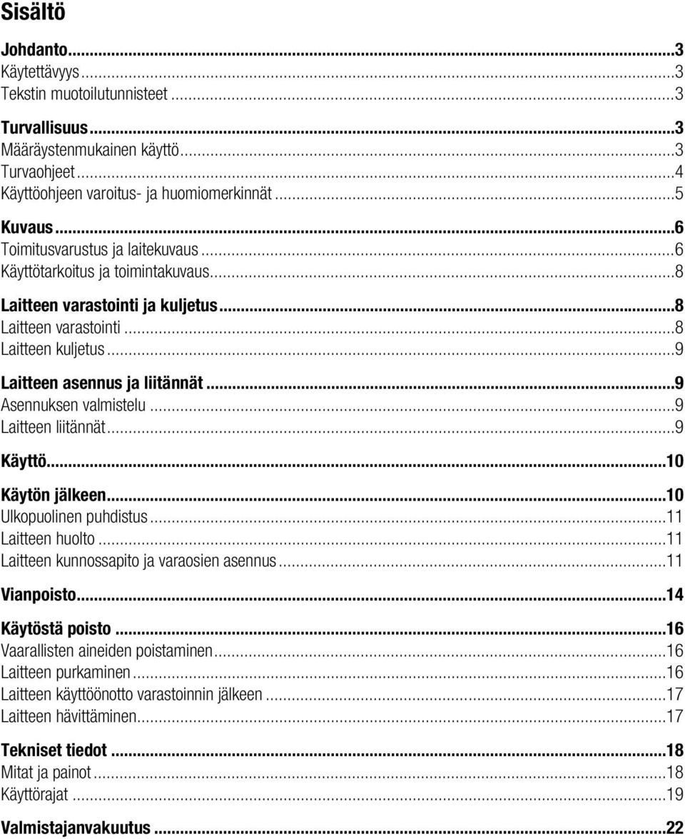 ..9 Asennuksen valmistelu...9 Laitteen liitännät...9 Käyttö...10 Käytön jälkeen...10 Ulkopuolinen puhdistus...11 Laitteen huolto...11 Laitteen kunnossapito ja varaosien asennus...11 Vianpoisto.