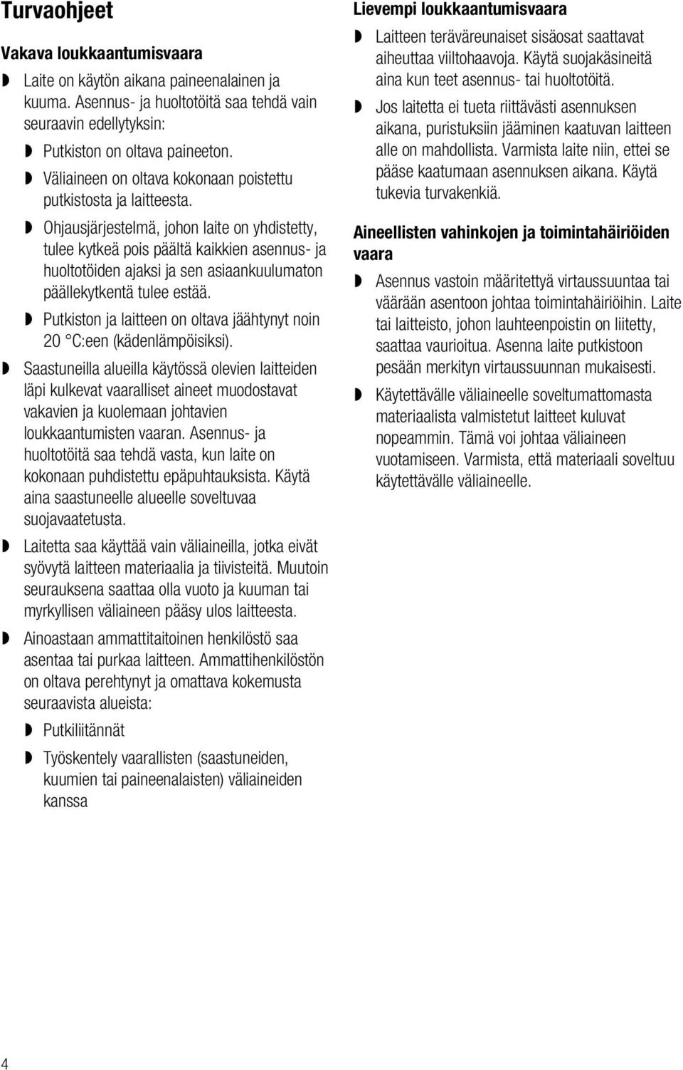 Ohjausjärjestelmä, johon laite on yhdistetty, tulee kytkeä pois päältä kaikkien asennus- ja huoltotöiden ajaksi ja sen asiaankuulumaton päällekytkentä tulee estää.