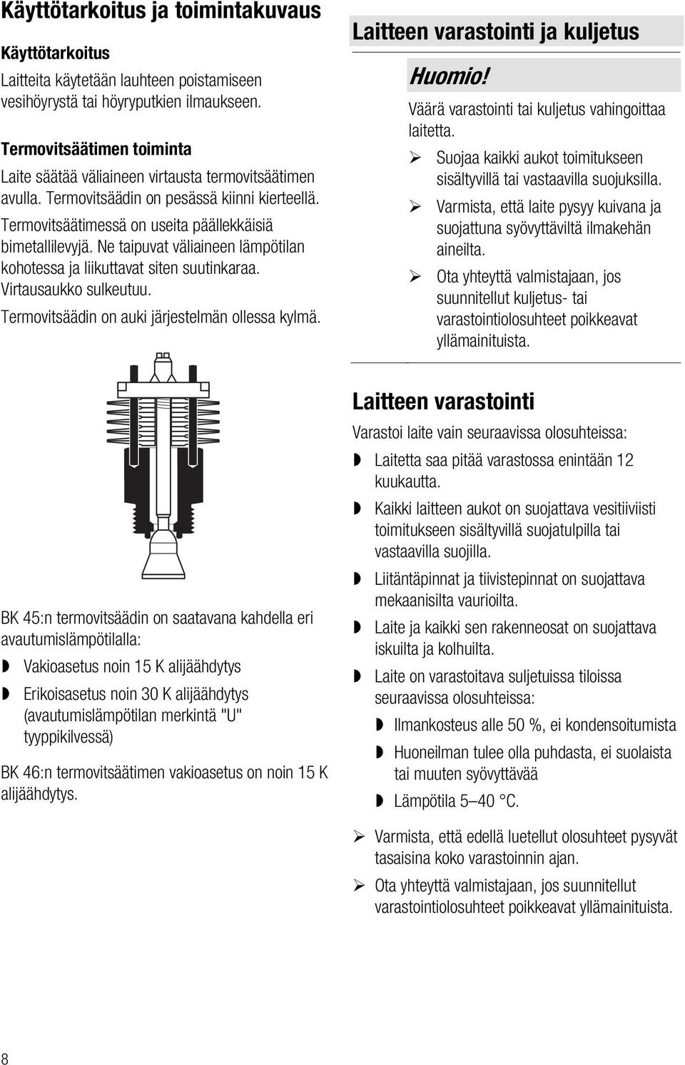 Ne taipuvat väliaineen lämpötilan kohotessa ja liikuttavat siten suutinkaraa. Virtausaukko sulkeutuu. Termovitsäädin on auki järjestelmän ollessa kylmä. Laitteen varastointi ja kuljetus Huomio!