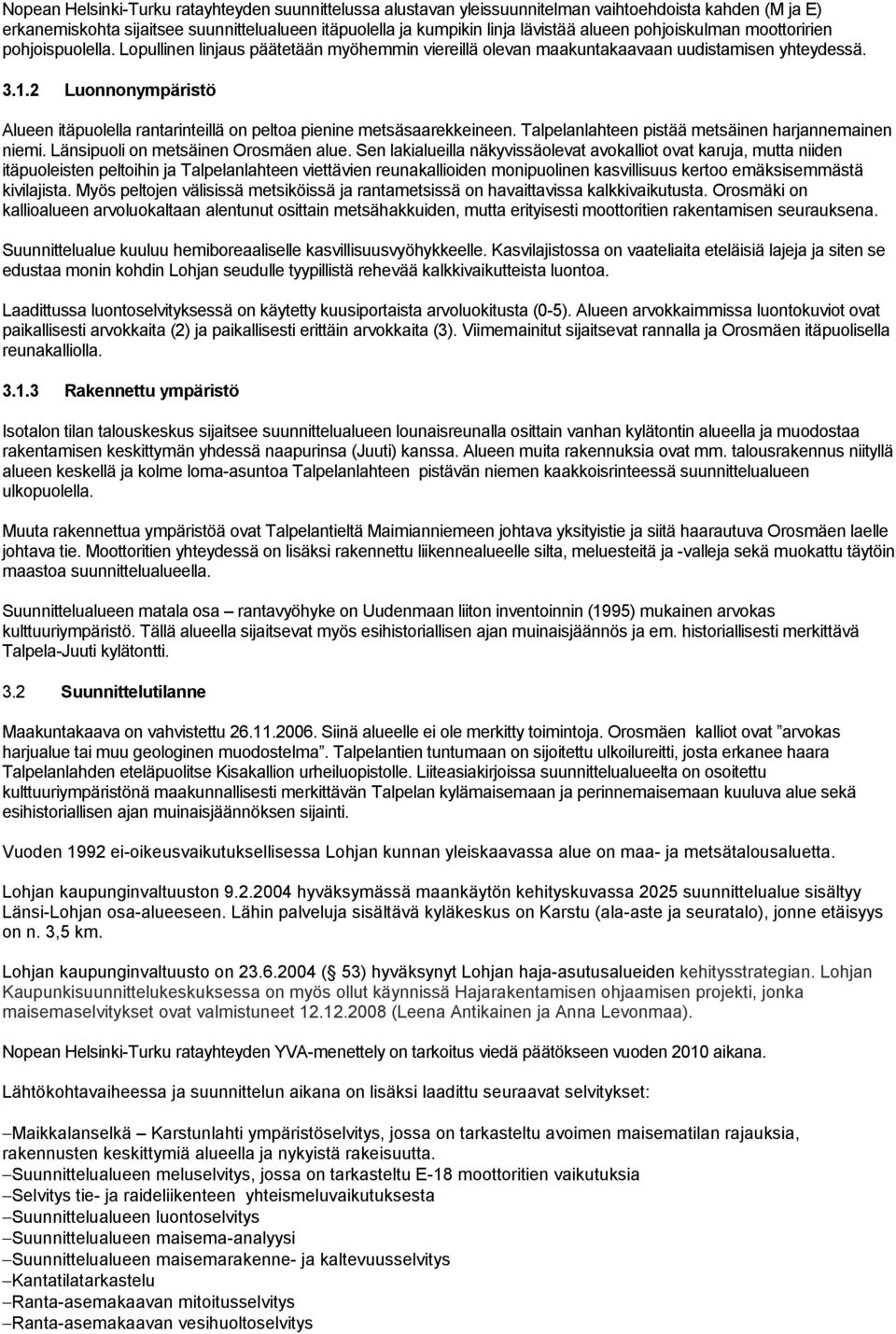 2 Luonnonympäristö Alueen itäpuolella rantarinteillä on peltoa pienine metsäsaarekkeineen. Talpelanlahteen pistää metsäinen harjannemainen niemi. Länsipuoli on metsäinen Orosmäen alue.