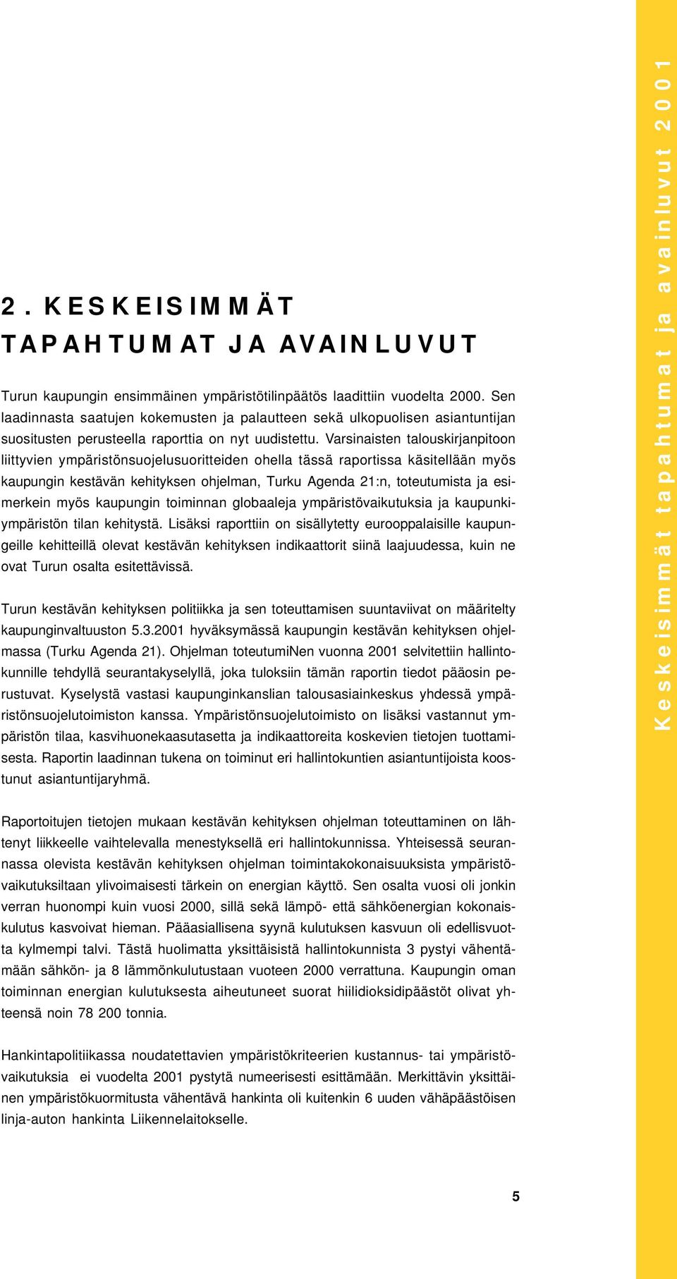 Varsinaisten talouskirjanpitoon liittyvien ympäristönsuojelusuoritteiden ohella tässä raportissa käsitellään myös kaupungin kestävän kehityksen ohjelman, Turku Agenda 21:n, toteutumista ja esimerkein