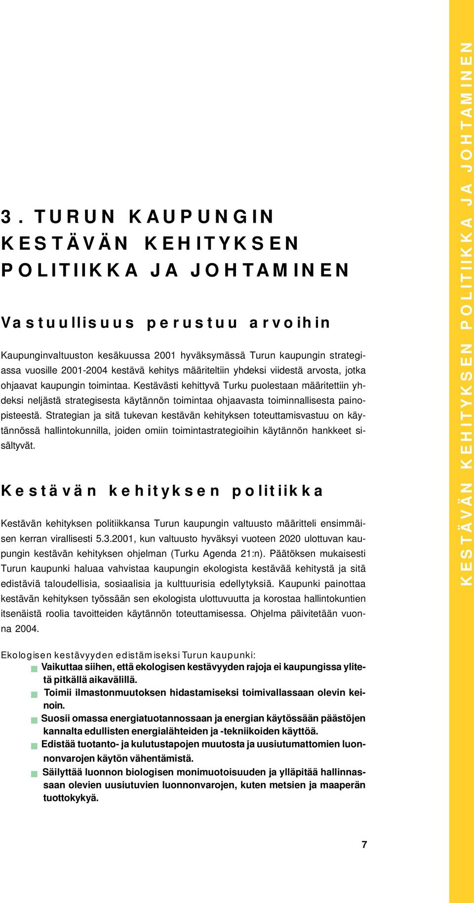 Kestävästi kehittyvä Turku puolestaan määritettiin yhdeksi neljästä strategisesta käytännön toimintaa ohjaavasta toiminnallisesta painopisteestä.