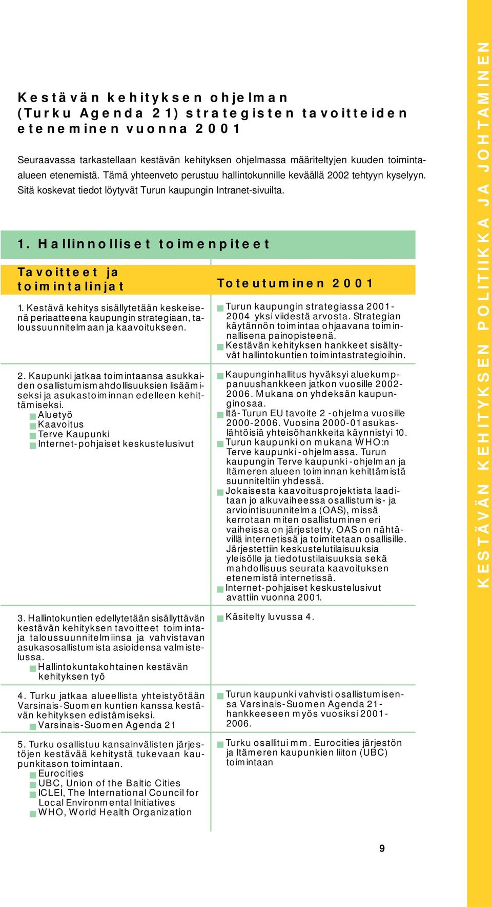 Hallinnolliset toimenpiteet Tavoitteet ja toimintalinjat 1. Kestävä kehitys sisällytetään keskeisenä periaatteena kaupungin strategiaan, taloussuunnitelmaan ja kaavoitukseen. 2.