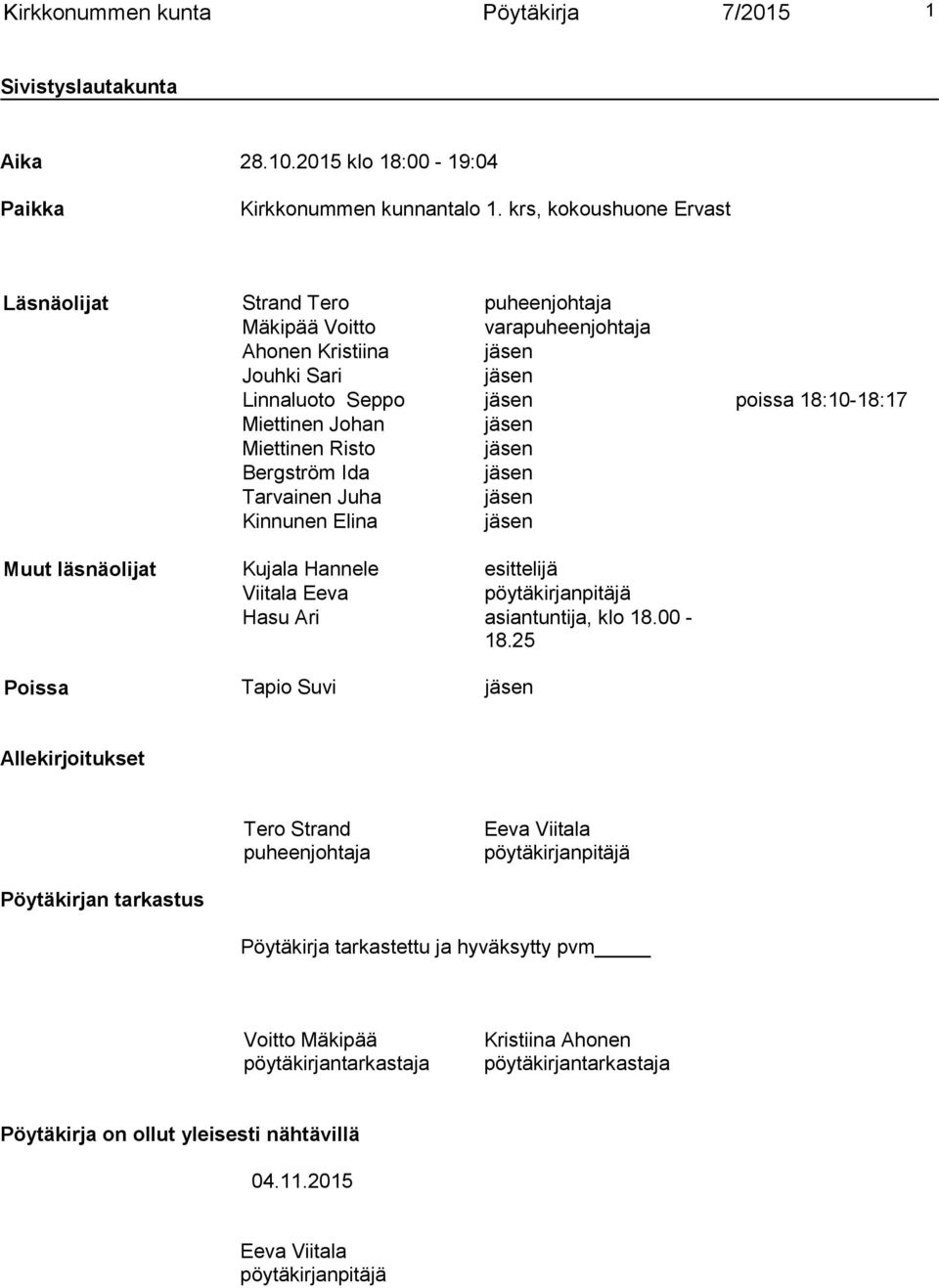 Miettinen Risto jäsen Bergström Ida jäsen Tarvainen Juha jäsen Kinnunen Elina jäsen Muut läsnäolijat Kujala Hannele esittelijä Viitala Eeva pöytäkirjanpitäjä Hasu Ari asiantuntija, klo 18.00-18.