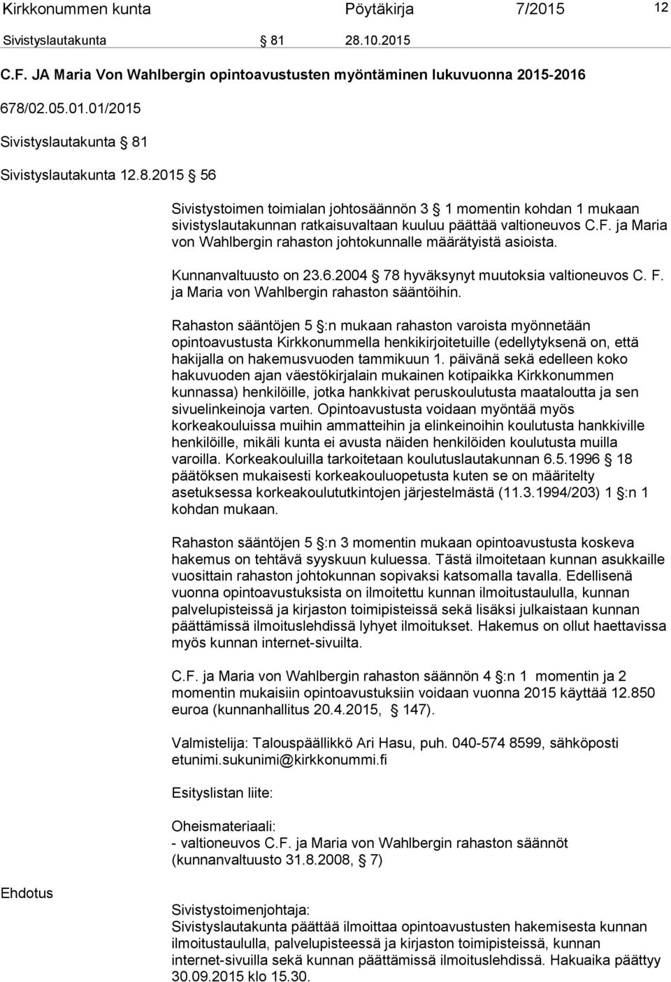 ja Maria von Wahlbergin rahaston johtokunnalle määrätyistä asioista. Kunnanvaltuusto on 23.6.2004 78 hyväksynyt muutoksia valtioneuvos C. F. ja Maria von Wahlbergin rahaston sääntöihin.