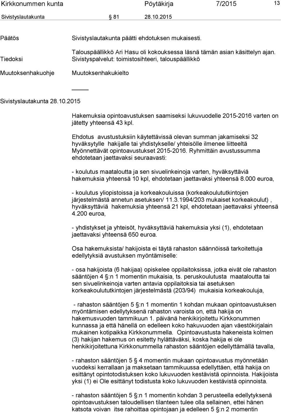 2015 Hakemuksia opintoavustuksen saamiseksi lukuvuodelle 2015-2016 varten on jätetty yhteensä 43 kpl.