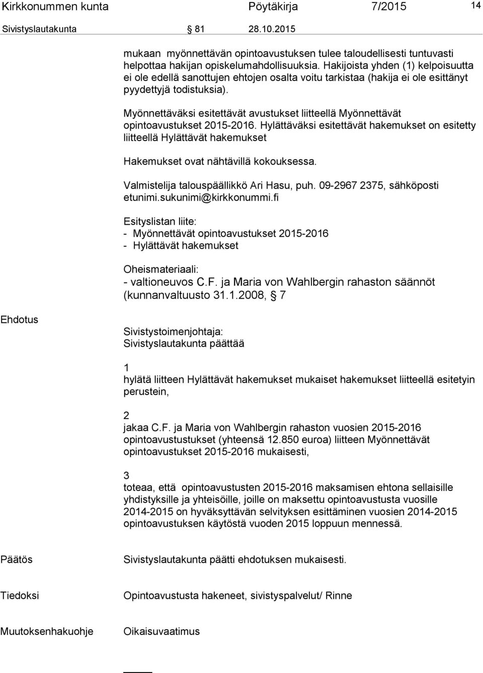 Myönnettäväksi esitettävät avustukset liitteellä Myönnettävät opintoavustukset 2015-2016.