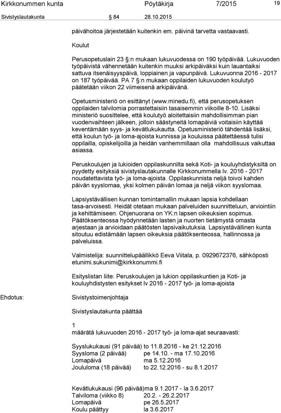 Lukuvuonna 2016-2017 on 187 työpäivää. PA 7 :n mukaan oppilaiden lukuvuoden koulutyö päätetään viikon 22 viimeisenä arkipäivänä. Opetusministeriö on esittänyt (www.minedu.