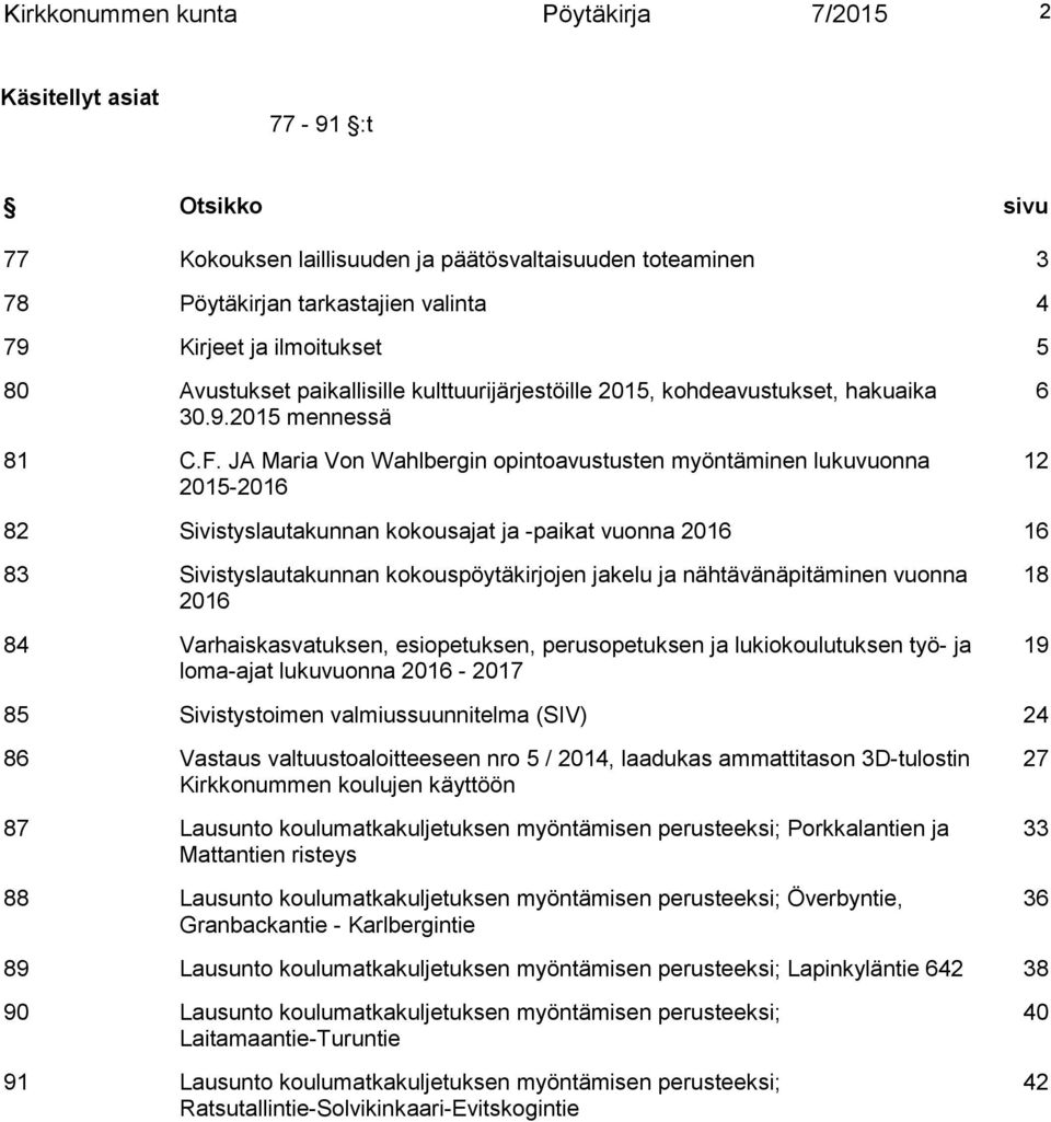 JA Maria Von Wahlbergin opintoavustusten myöntäminen lukuvuonna 2015-2016 6 12 82 Sivistyslautakunnan kokousajat ja -paikat vuonna 2016 16 83 Sivistyslautakunnan kokouspöytäkirjojen jakelu ja