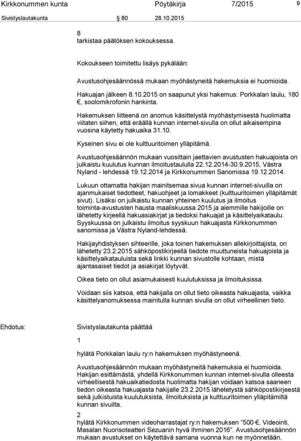 2015 on saapunut yksi hakemus: Porkkalan laulu, 180, soolomikrofonin hankinta.