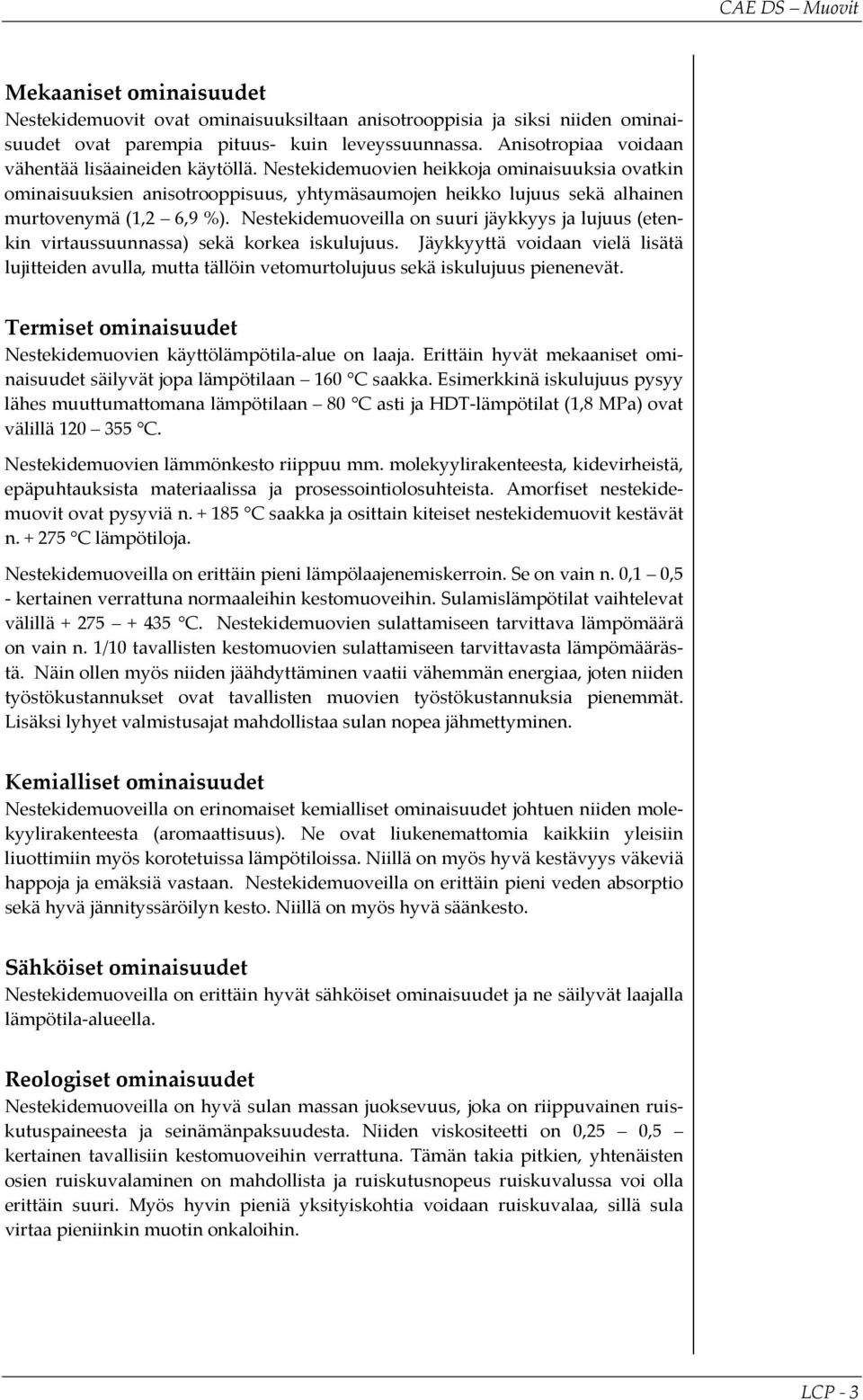 Nestekidemuovien heikkoja ominaisuuksia ovatkin ominaisuuksien anisotrooppisuus, yhtymäsaumojen heikko lujuus sekä alhainen murtovenymä (1,2 6,9 %).