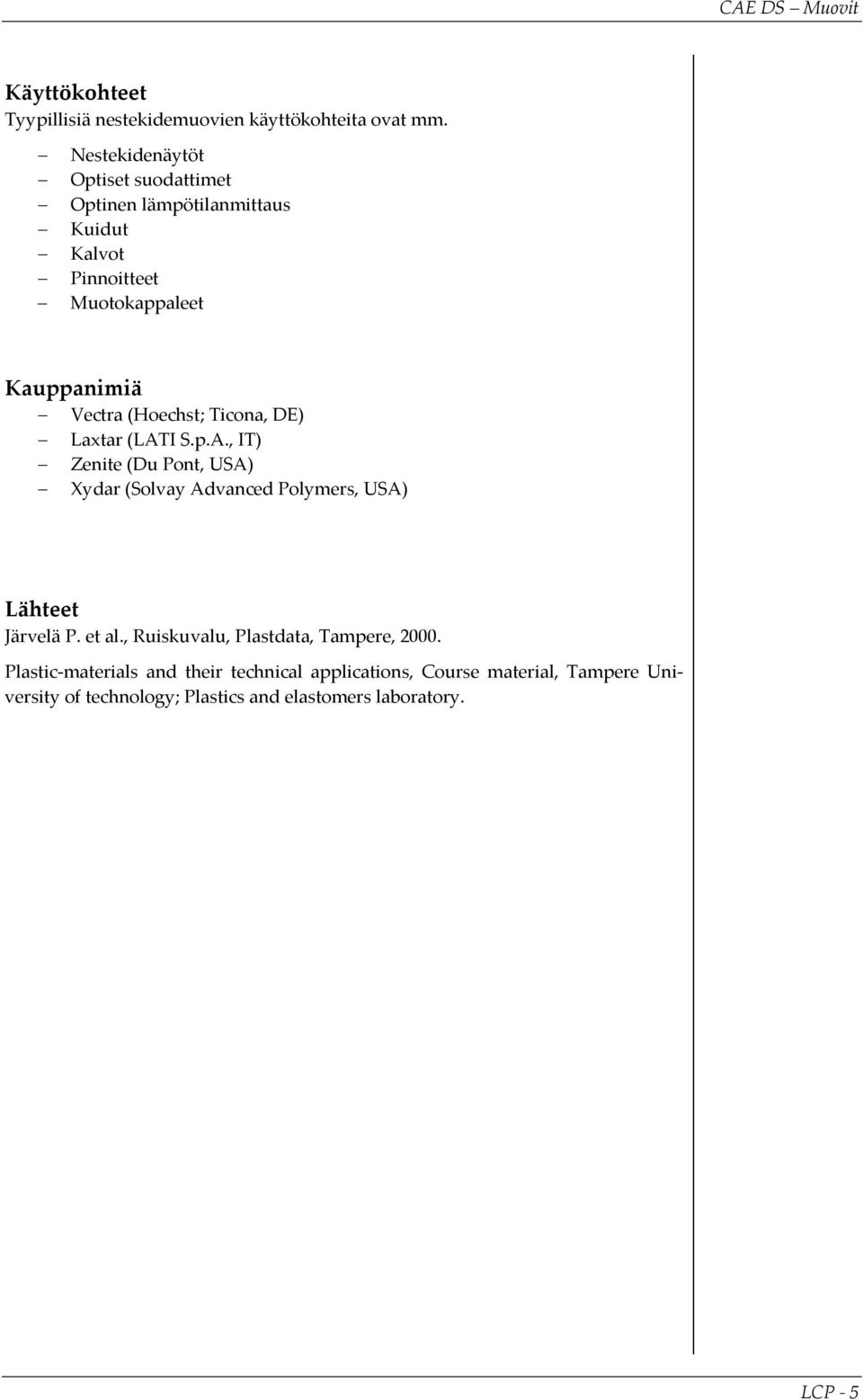 (Hoechst; Ticona, DE) Laxtar (LATI S.p.A., IT) Zenite (Du Pont, USA) Xydar (Solvay Advanced Polymers, USA) Lähteet Järvelä P.