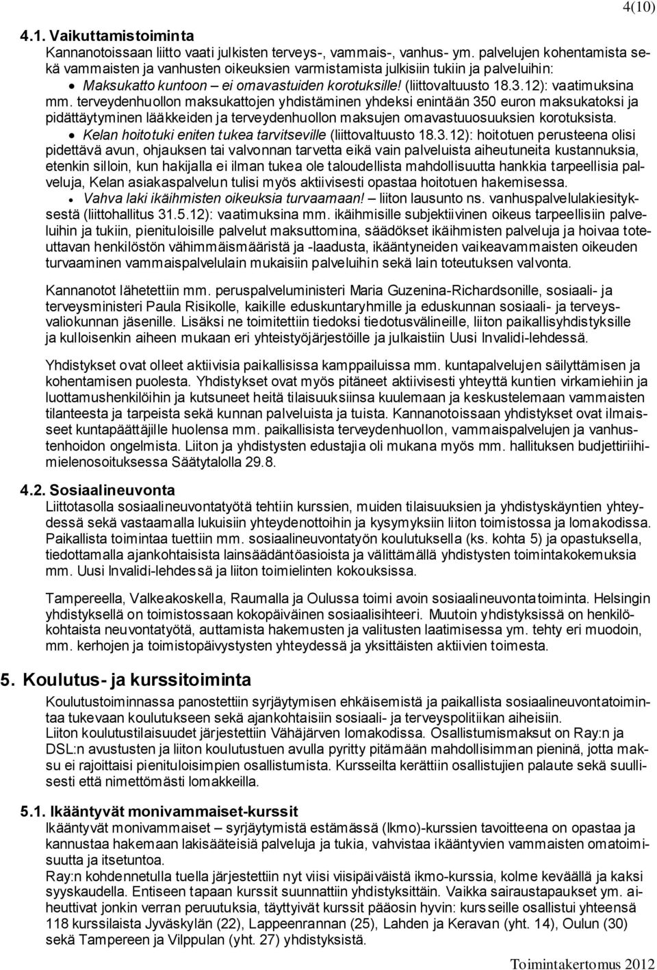 12): vaatimuksina mm. terveydenhuollon maksukattojen yhdistäminen yhdeksi enintään 350 euron maksukatoksi ja pidättäytyminen lääkkeiden ja terveydenhuollon maksujen omavastuuosuuksien korotuksista.