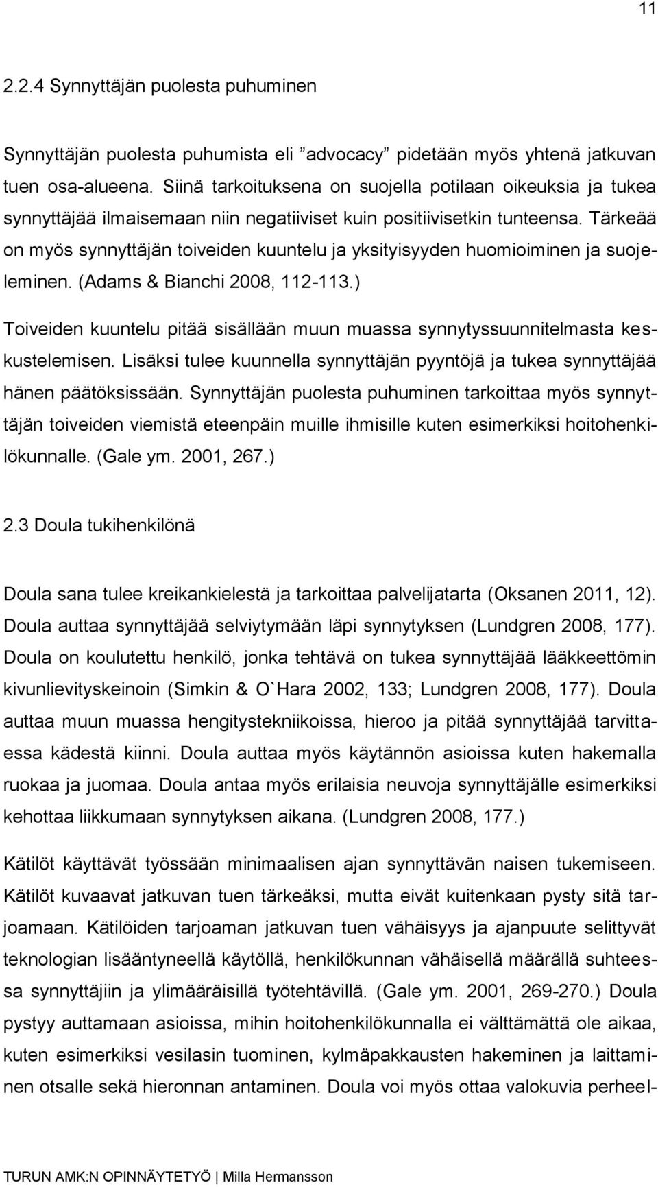 Tärkeää on myös synnyttäjän toiveiden kuuntelu ja yksityisyyden huomioiminen ja suojeleminen. (Adams & Bianchi 2008, 112-113.