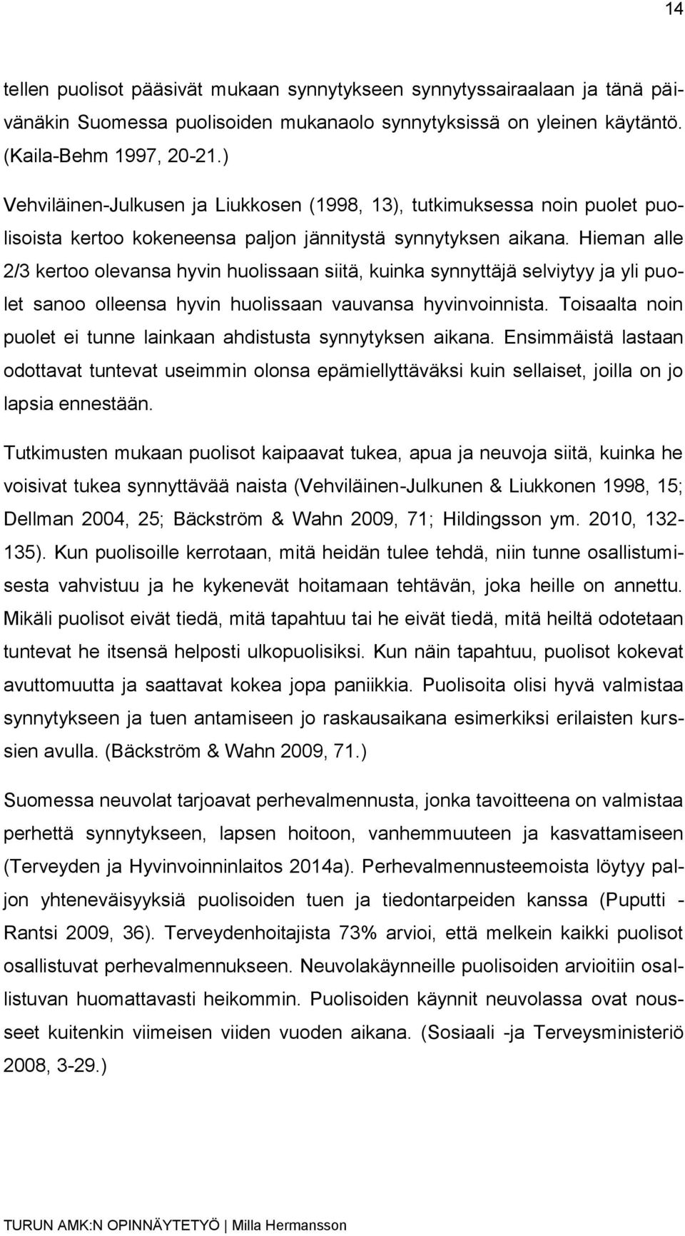 Hieman alle 2/3 kertoo olevansa hyvin huolissaan siitä, kuinka synnyttäjä selviytyy ja yli puolet sanoo olleensa hyvin huolissaan vauvansa hyvinvoinnista.