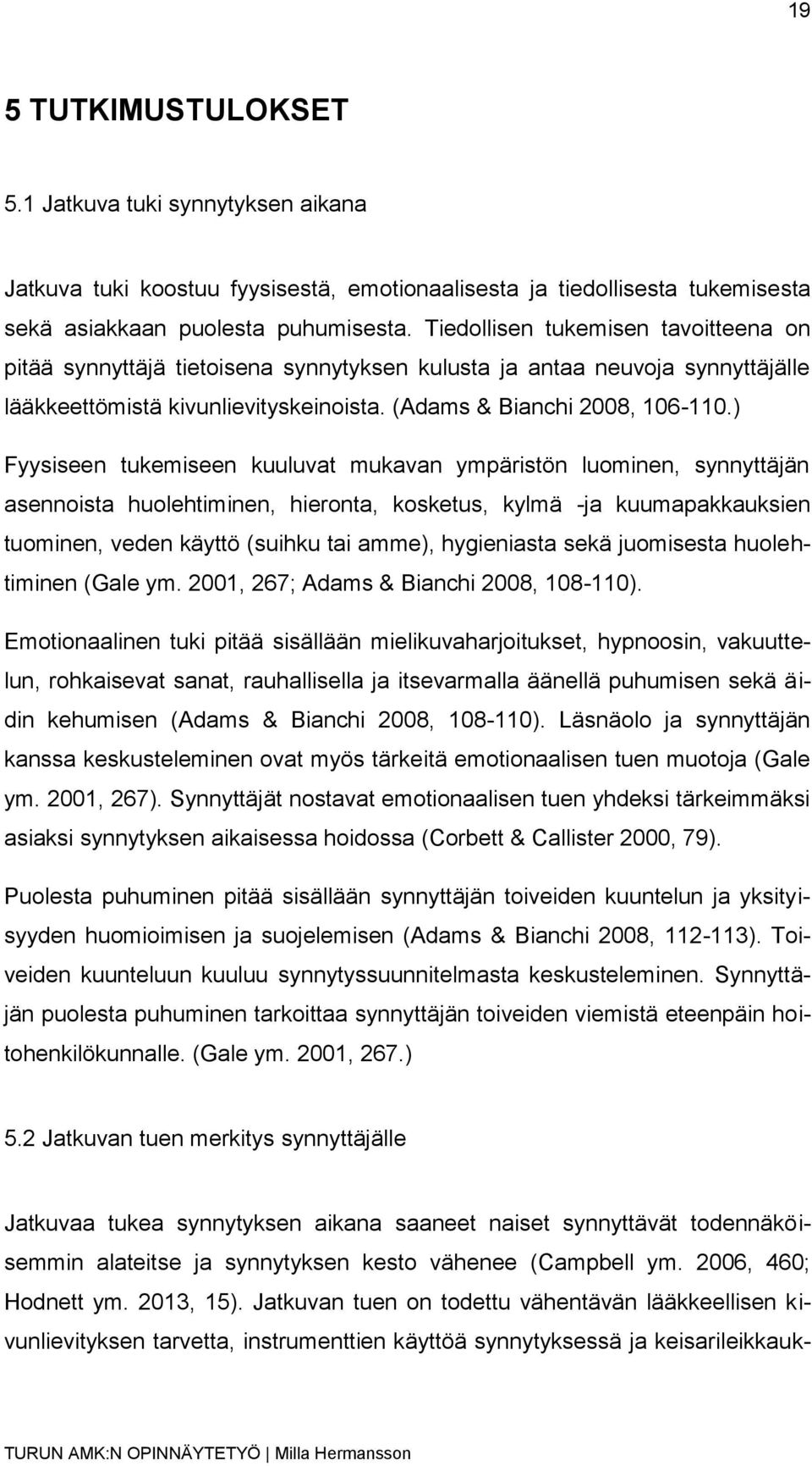 ) Fyysiseen tukemiseen kuuluvat mukavan ympäristön luominen, synnyttäjän asennoista huolehtiminen, hieronta, kosketus, kylmä -ja kuumapakkauksien tuominen, veden käyttö (suihku tai amme), hygieniasta