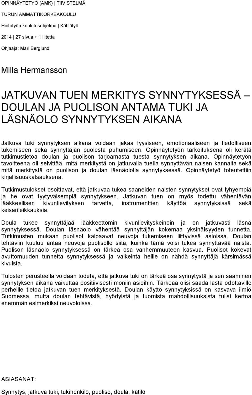 Opinnäytetyön tarkoituksena oli kerätä tutkimustietoa doulan ja puolison tarjoamasta tuesta synnytyksen aikana.