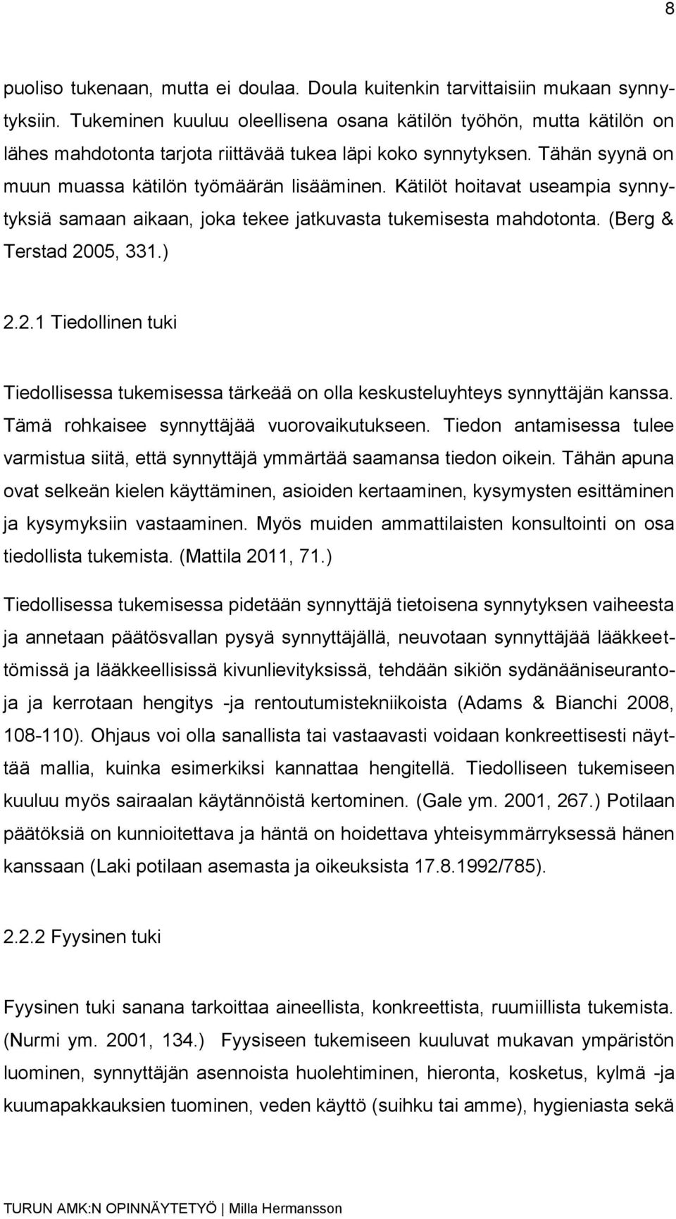 Kätilöt hoitavat useampia synnytyksiä samaan aikaan, joka tekee jatkuvasta tukemisesta mahdotonta. (Berg & Terstad 20