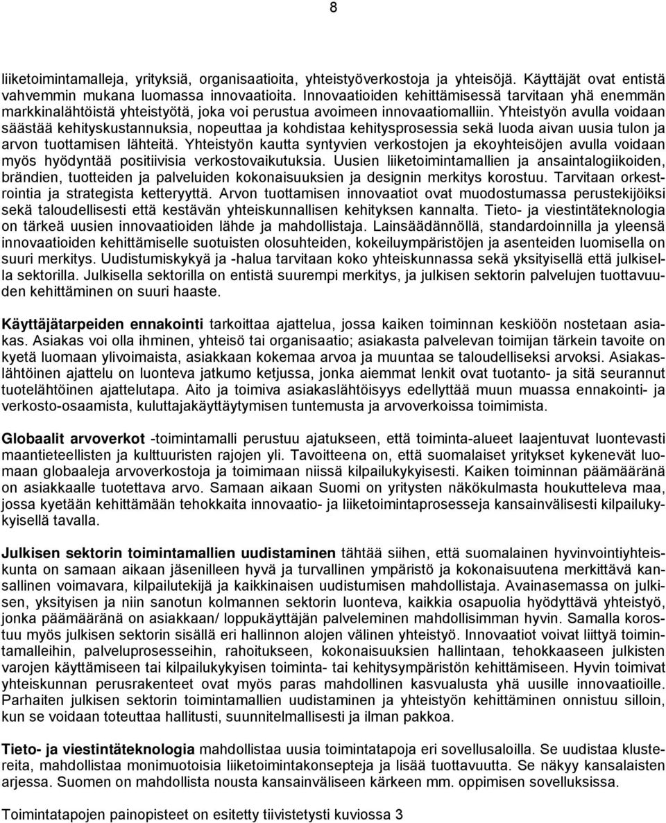 Yhteistyön avulla voidaan säästää kehityskustannuksia, nopeuttaa ja kohdistaa kehitysprosessia sekä luoda aivan uusia tulon ja arvon tuottamisen lähteitä.