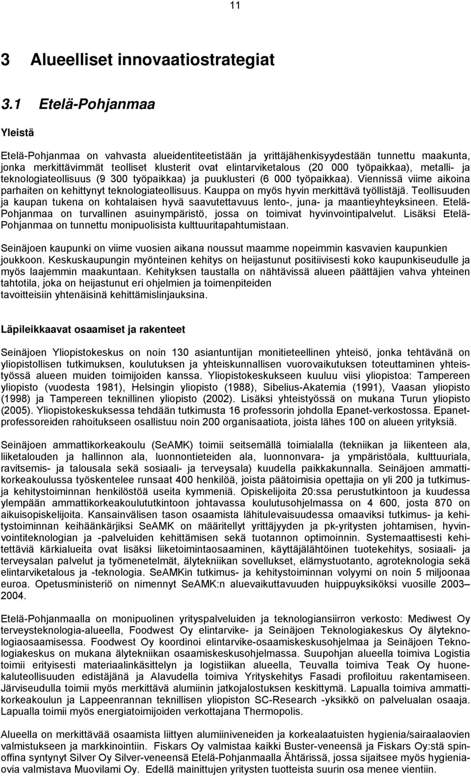 työpaikkaa), metalli- ja teknologiateollisuus (9 300 työpaikkaa) ja puuklusteri (6 000 työpaikkaa). Viennissä viime aikoina parhaiten on kehittynyt teknologiateollisuus.