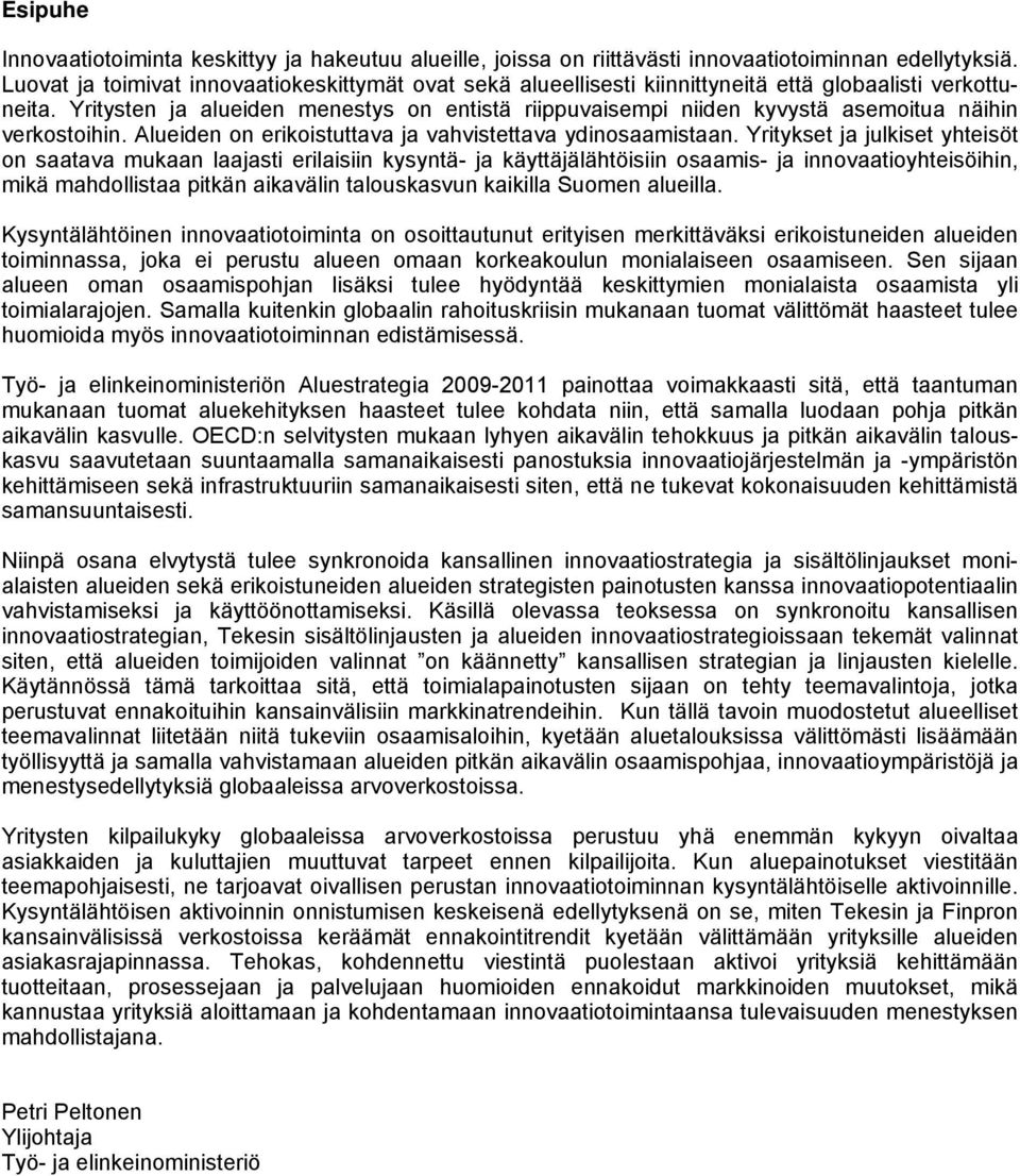 Yritysten ja alueiden menestys on entistä riippuvaisempi niiden kyvystä asemoitua näihin verkostoihin. Alueiden on erikoistuttava ja vahvistettava ydinosaamistaan.