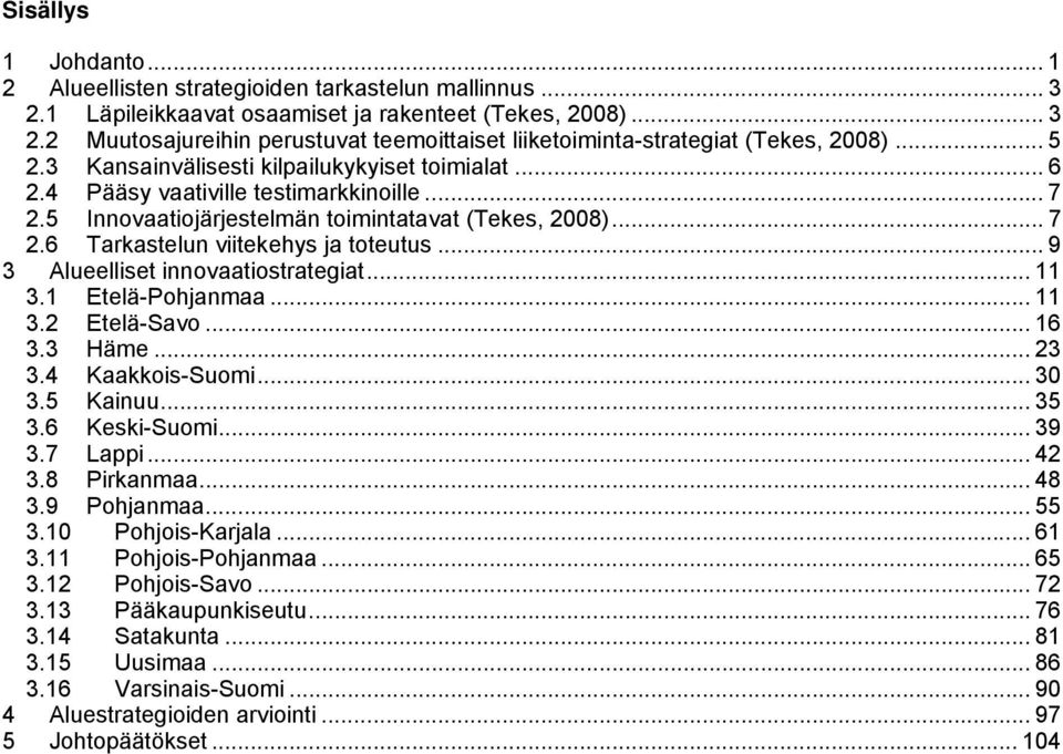 ..9 3 Alueelliset innovaatiostrategiat... 11 3.1 Etelä-Pohjanmaa... 11 3.2 Etelä-Savo... 16 3.3 Häme... 23 3.4 Kaakkois-Suomi... 30 3.5 Kainuu... 35 3.6 Keski-Suomi... 39 3.7 Lappi... 42 3.