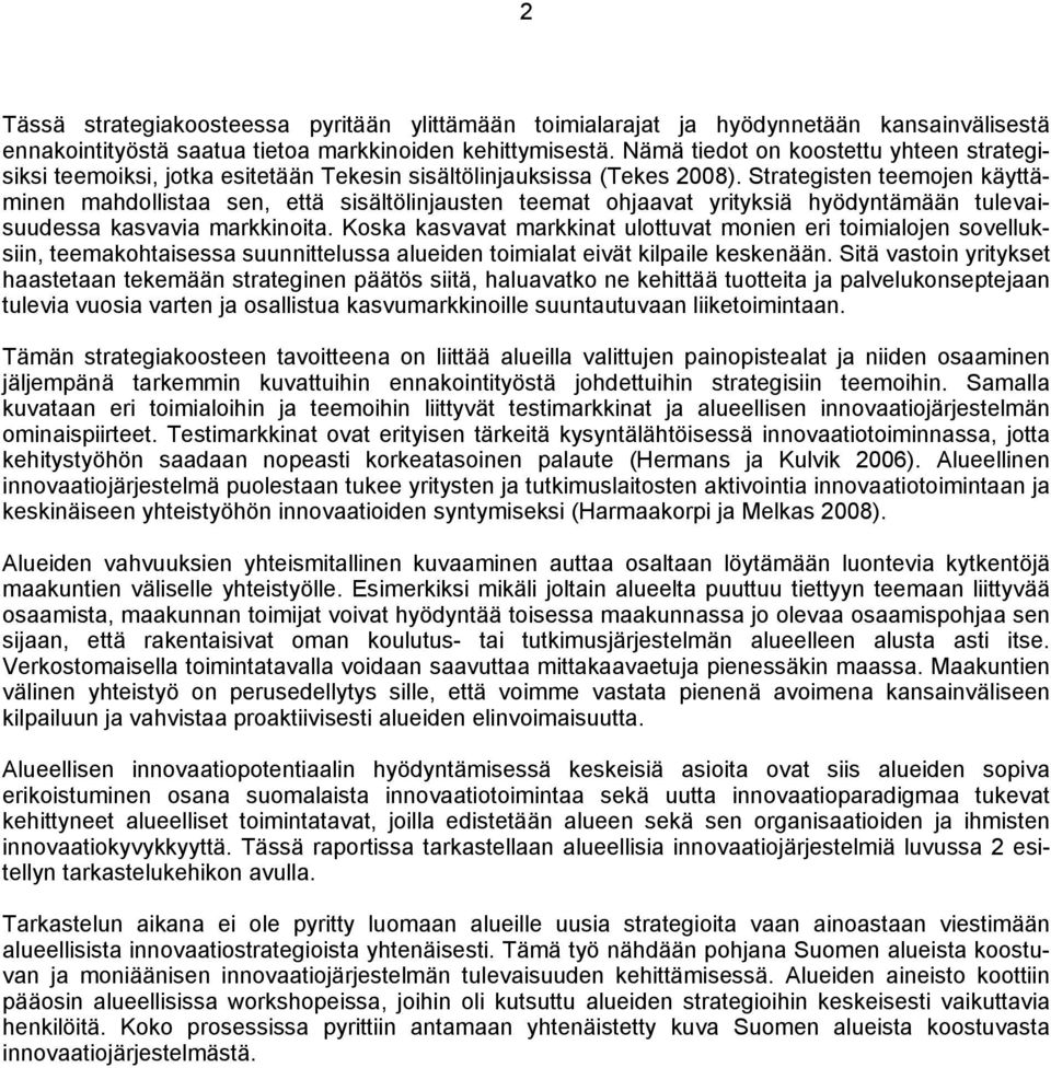 Strategisten teemojen käyttäminen mahdollistaa sen, että sisältölinjausten teemat ohjaavat yrityksiä hyödyntämään tulevaisuudessa kasvavia markkinoita.