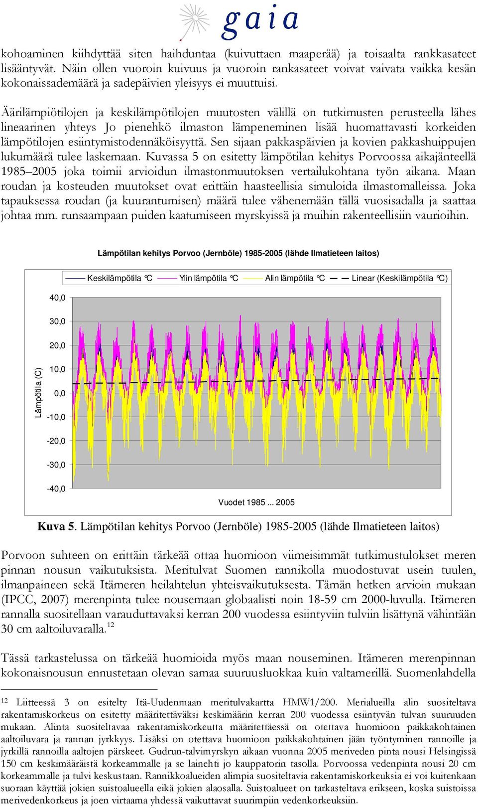 Äärilämpiötilojen ja keskilämpötilojen muutosten välillä on tutkimusten perusteella lähes lineaarinen yhteys Jo pienehkö ilmaston lämpeneminen lisää huomattavasti korkeiden lämpötilojen