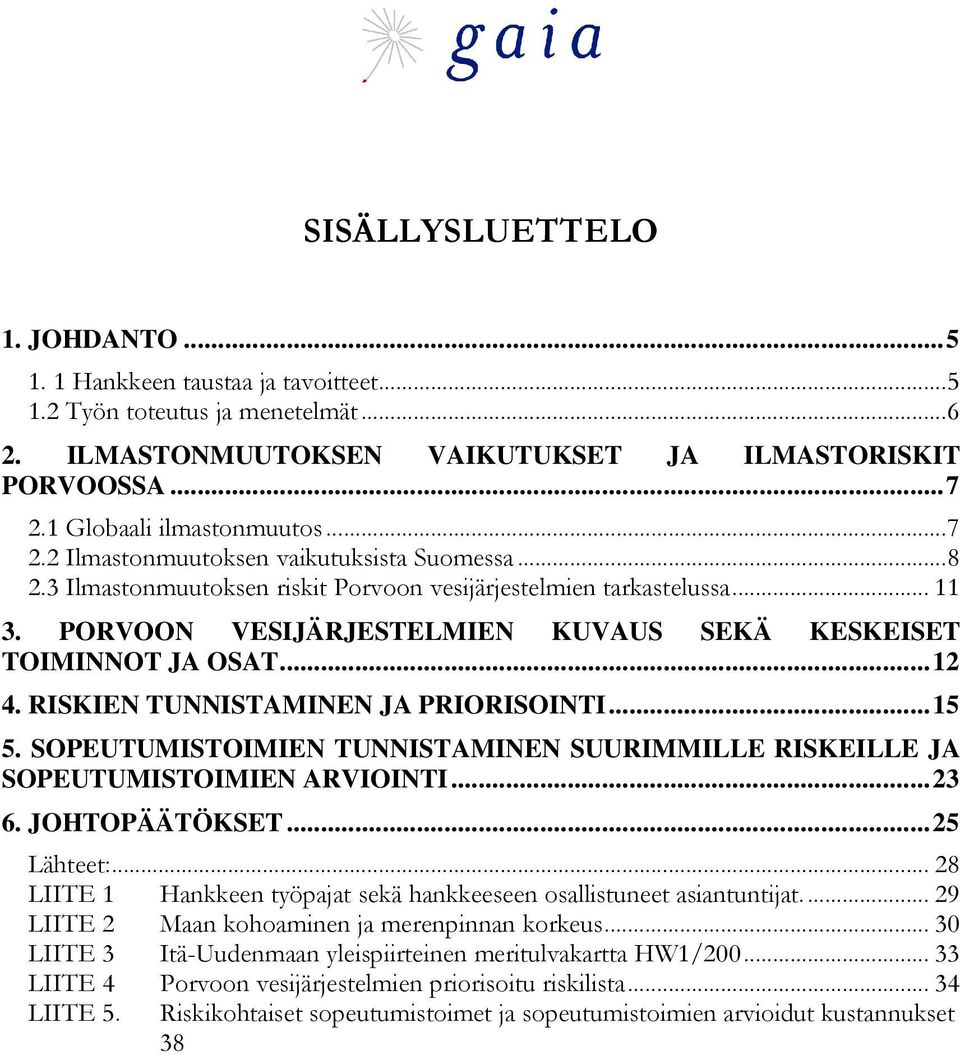 PORVOON VESIJÄRJESTELMIEN KUVAUS SEKÄ KESKEISET TOIMINNOT JA OSAT...12 4. RISKIEN TUNNISTAMINEN JA PRIORISOINTI...15 5.