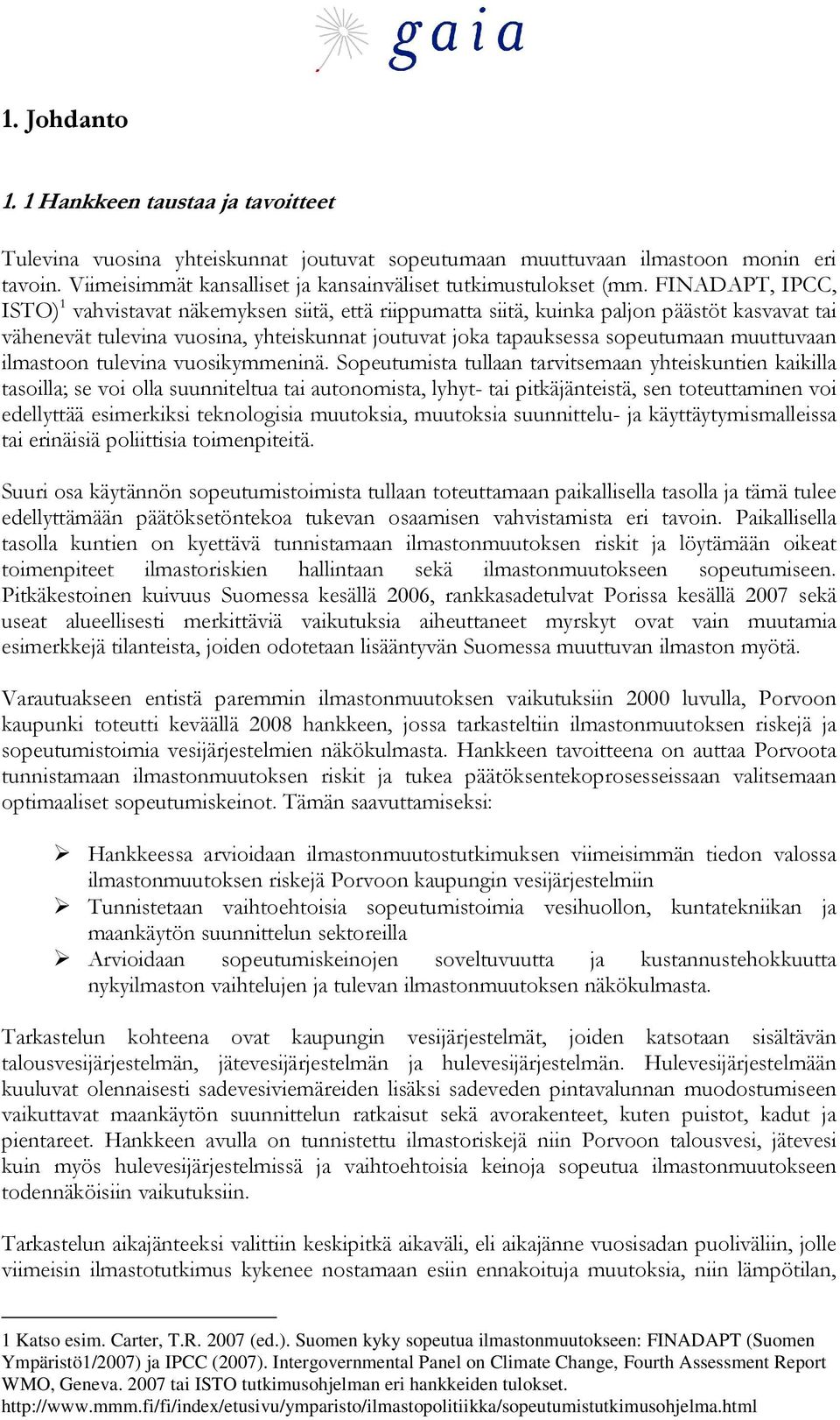 FINADAPT, IPCC, ISTO) 1 vahvistavat näkemyksen siitä, että riippumatta siitä, kuinka paljon päästöt kasvavat tai vähenevät tulevina vuosina, yhteiskunnat joutuvat joka tapauksessa sopeutumaan