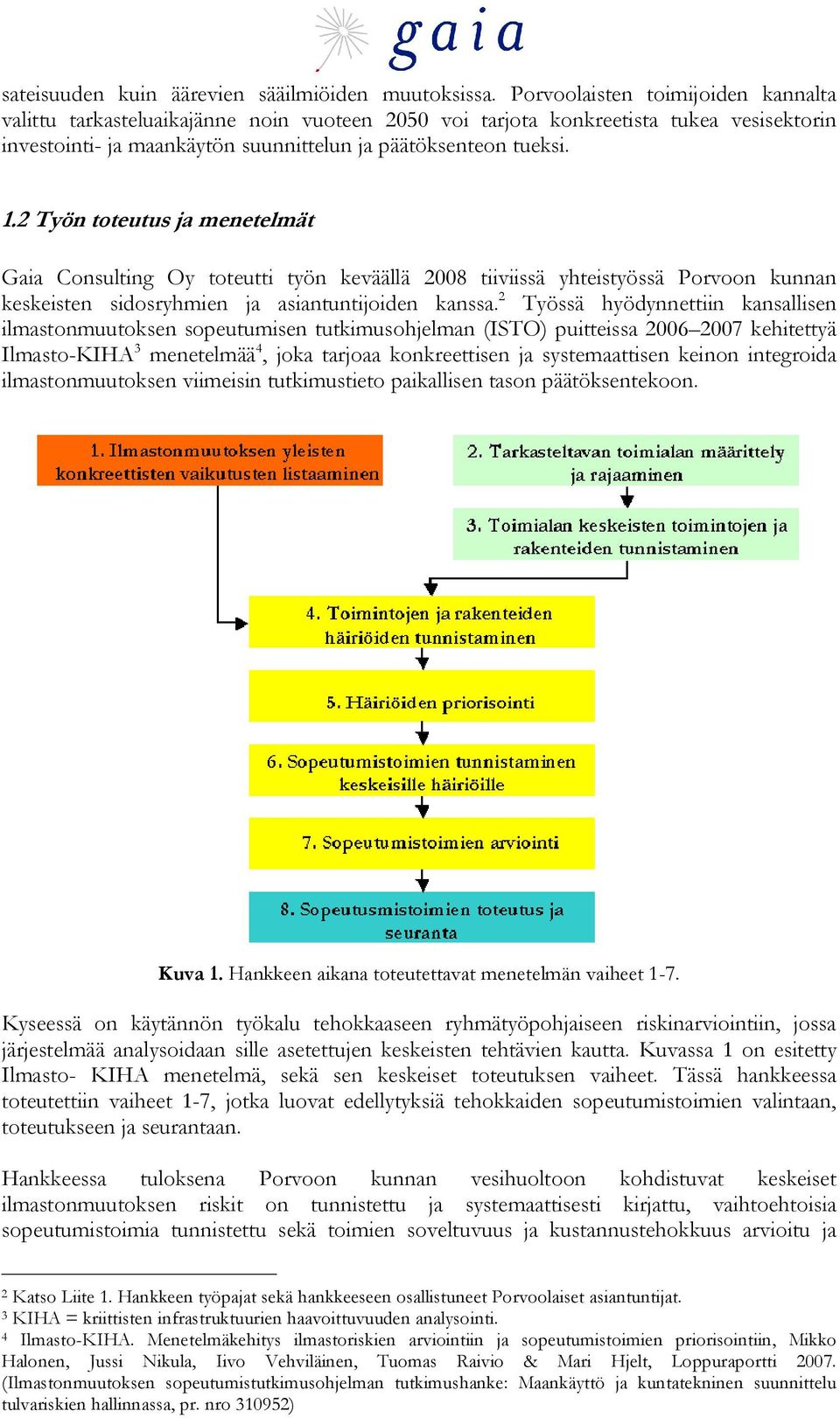 2 Työn toteutus ja menetelmät Gaia Consulting Oy toteutti työn keväällä 2008 tiiviissä yhteistyössä Porvoon kunnan keskeisten sidosryhmien ja asiantuntijoiden kanssa.
