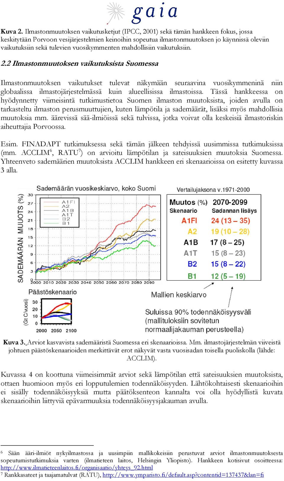 tulevien vuosikymmenten mahdollisiin vaikutuksiin. 2.