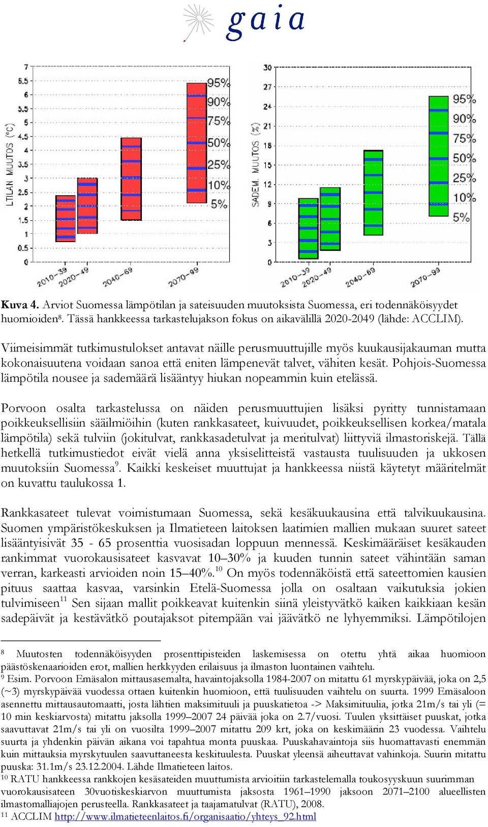 Pohjois-Suomessa lämpötila nousee ja sademäärä lisääntyy hiukan nopeammin kuin etelässä.