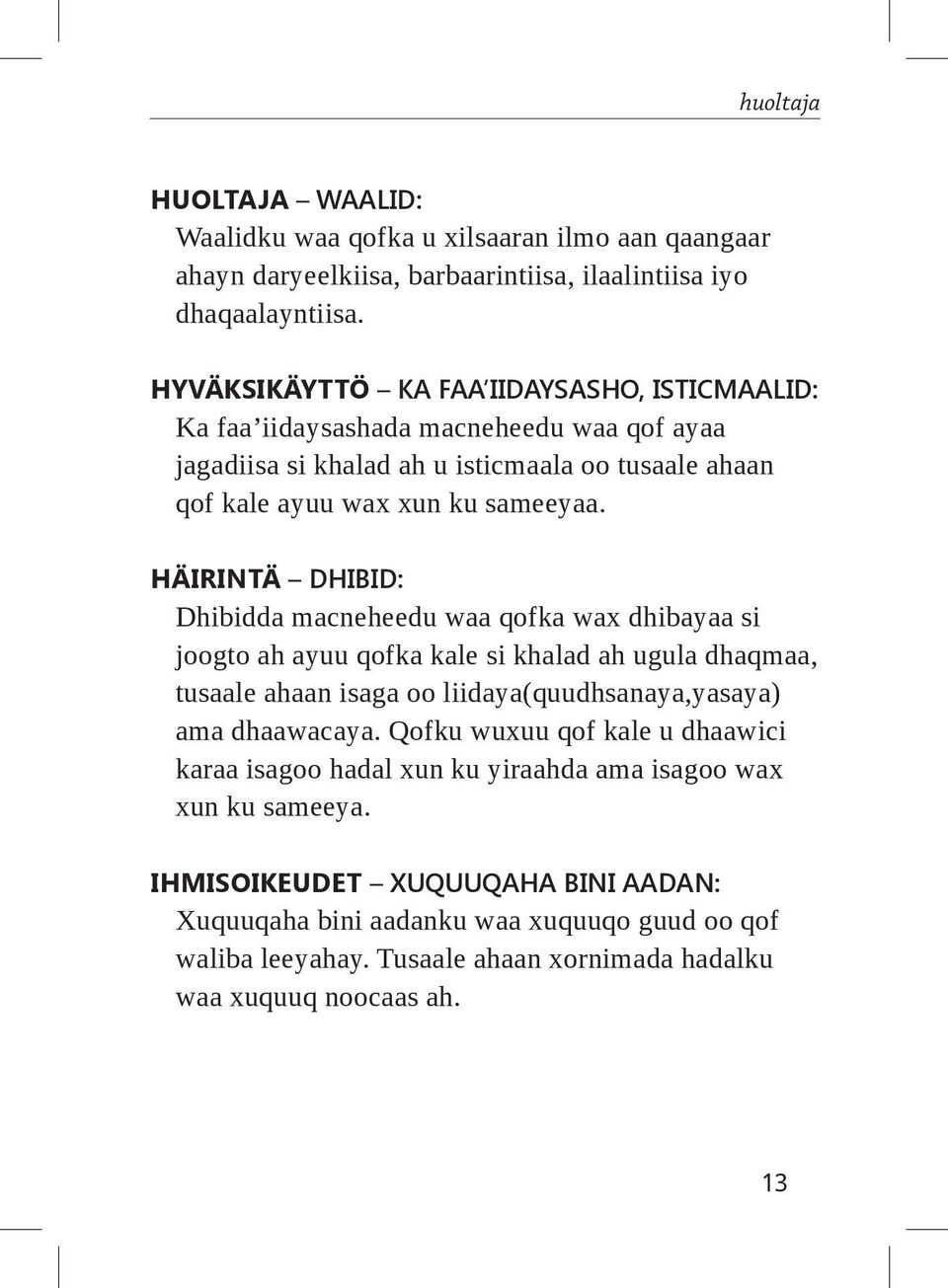 häirintä dhibid: Dhibidda macneheedu waa qofka wax dhibayaa si joogto ah ayuu qofka kale si khalad ah ugula dhaqmaa, tusaale ahaan isaga oo liidaya(quudhsanaya,yasaya) ama dhaawacaya.