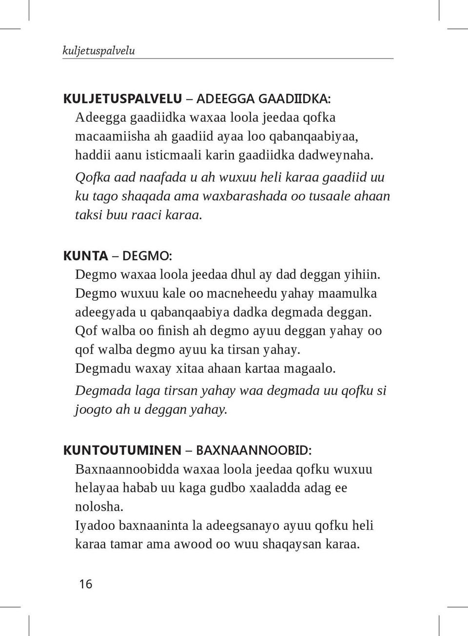 Degmo wuxuu kale oo macneheedu yahay maamulka adeegyada u qabanqaabiya dadka degmada deggan. Qof walba oo finish ah degmo ayuu deggan yahay oo qof walba degmo ayuu ka tirsan yahay.