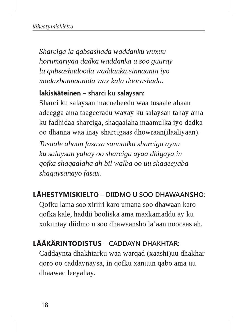 inay sharcigaas dhowraan(ilaaliyaan). Tusaale ahaan fasaxa sannadku sharciga ayuu ku salaysan yahay oo sharciga ayaa dhigaya in qofka shaqaalaha ah bil walba oo uu shaqeeyaba shaqaysanayo fasax.