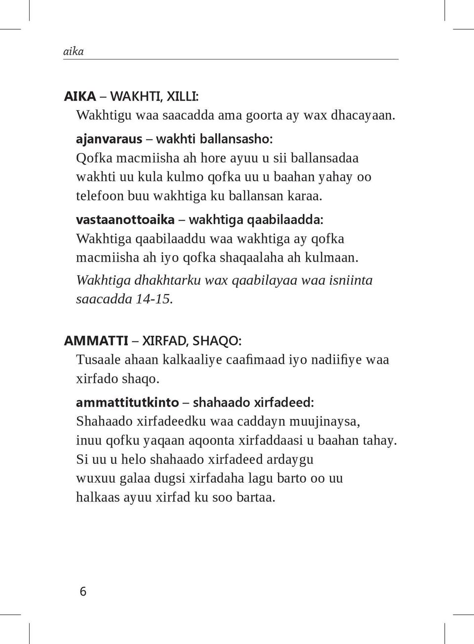 vastaanottoaika wakhtiga qaabilaadda: Wakhtiga qaabilaaddu waa wakhtiga ay qofka macmiisha ah iyo qofka shaqaalaha ah kulmaan. Wakhtiga dhakhtarku wax qaabilayaa waa isniinta saacadda 14-15.