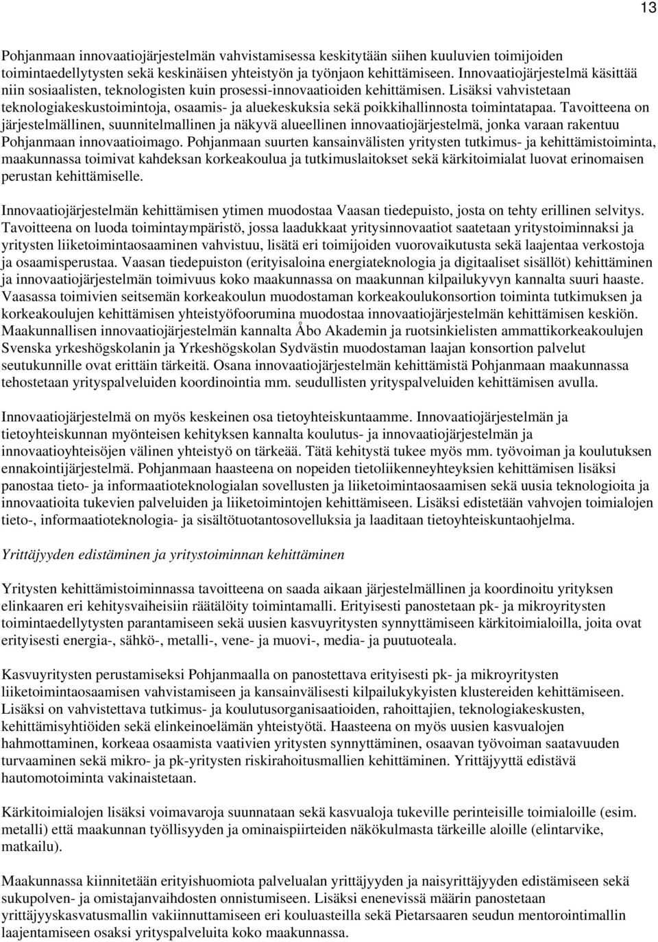 Lisäksi vahvistetaan teknologiakeskustoimintoja, osaamis- ja aluekeskuksia sekä poikkihallinnosta toimintatapaa.