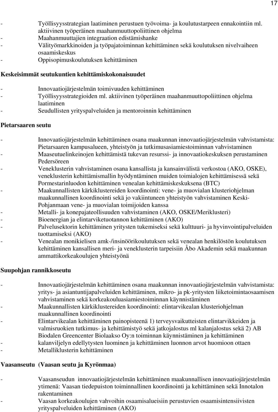 osaamiskeskus - Oppisopimuskoulutuksen kehittäminen Keskeisimmät seutukuntien kehittämiskokonaisuudet - Innovaatiojärjestelmän toimivuuden kehittäminen - Työllisyysstrategioiden ml.