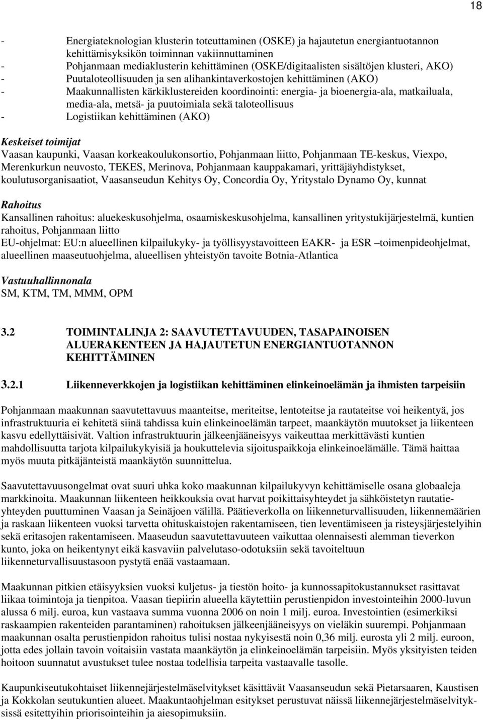 metsä- ja puutoimiala sekä taloteollisuus - Logistiikan kehittäminen (AKO) Keskeiset toimijat Vaasan kaupunki, Vaasan korkeakoulukonsortio, Pohjanmaan liitto, Pohjanmaan TE-keskus, Viexpo,