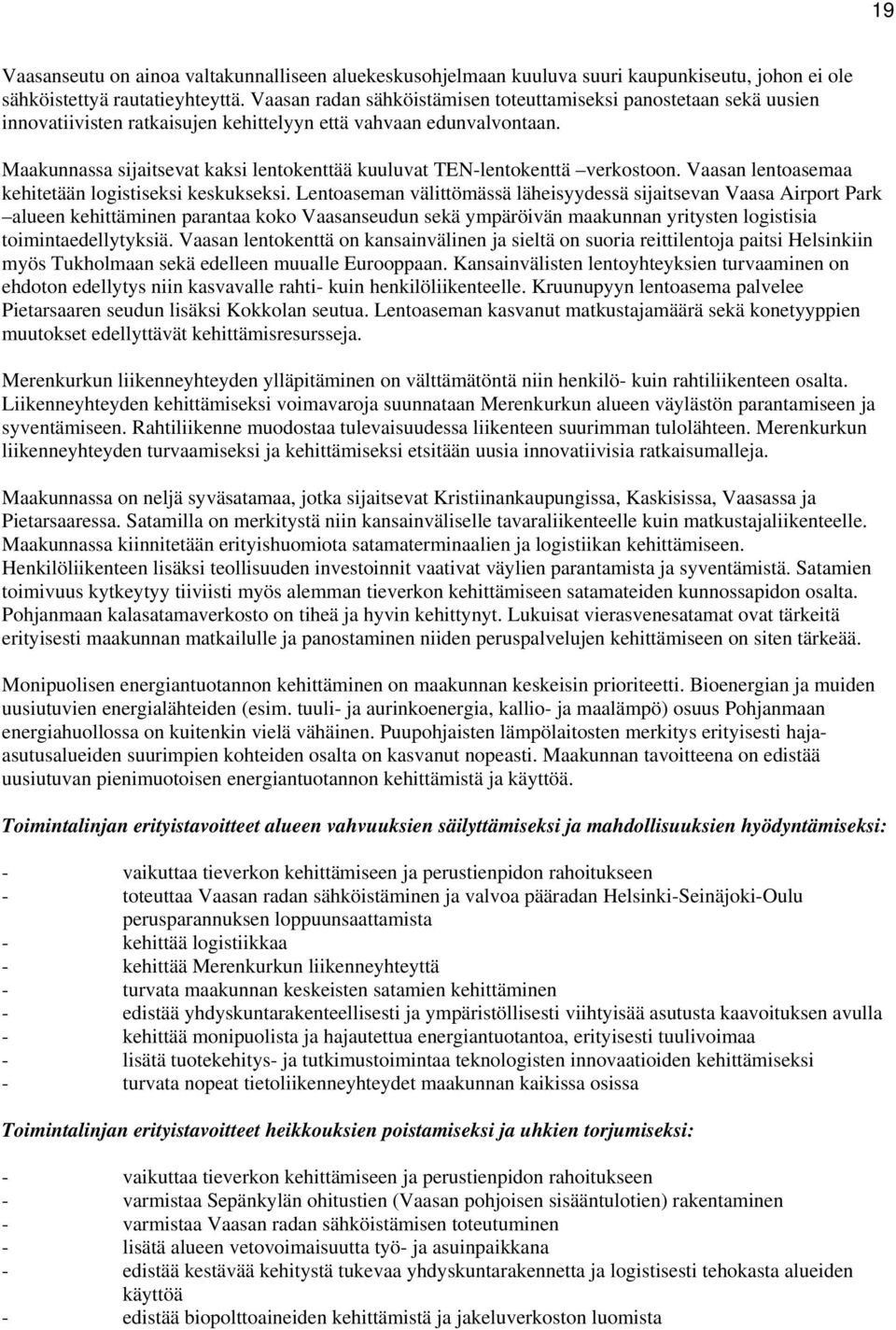 Maakunnassa sijaitsevat kaksi lentokenttää kuuluvat TEN-lentokenttä verkostoon. Vaasan lentoasemaa kehitetään logistiseksi keskukseksi.