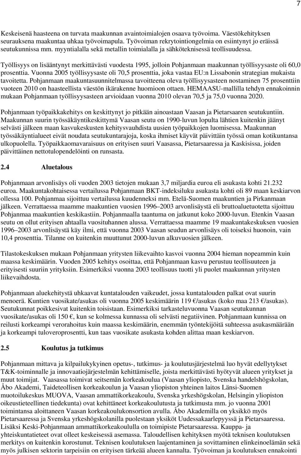 Työllisyys on lisääntynyt merkittävästi vuodesta 1995, jolloin Pohjanmaan maakunnan työllisyysaste oli 60,0 prosenttia.