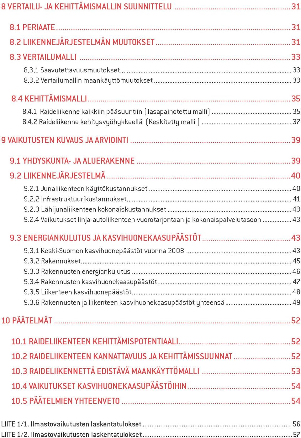 ..39 9.1 Yhdyskunta- ja aluerakenne...39 9.2 Liikennejärjestelmä...40 9.2.1 Junaliikenteen käyttökustannukset... 40 9.2.2 Infrastruktuurikustannukset... 41 9.2.3 Lähijunaliikenteen kokonaiskustannukset.