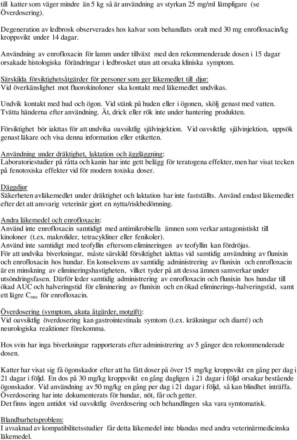 Användning av enrofloxacin för lamm under tillväxt med den rekommenderade dosen i 15 dagar orsakade histologiska förändringar i ledbrosket utan att orsaka kliniska symptom.