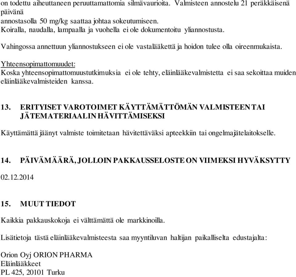 Yhteensopimattomuudet: Koska yhteensopimattomuustutkimuksia ei ole tehty, eläinlääkevalmistetta ei saa sekoittaa muiden eläinlääkevalmisteiden kanssa. 13.