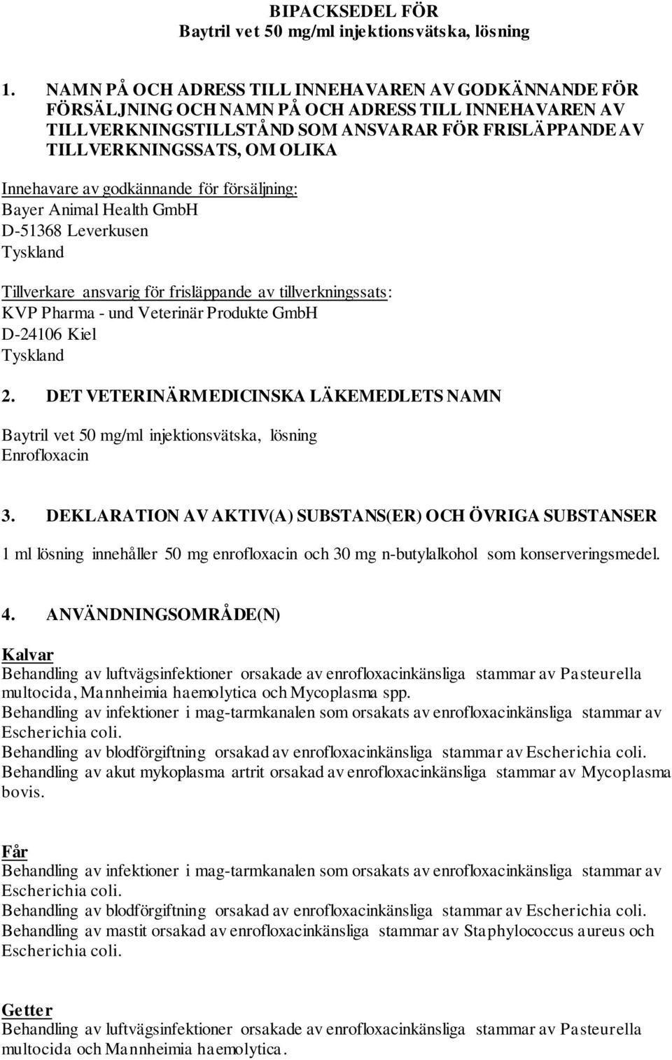 Innehavare av godkännande för försäljning: Bayer Animal Health GmbH D-51368 Leverkusen Tyskland Tillverkare ansvarig för frisläppande av tillverkningssats: KVP Pharma - und Veterinär Produkte GmbH